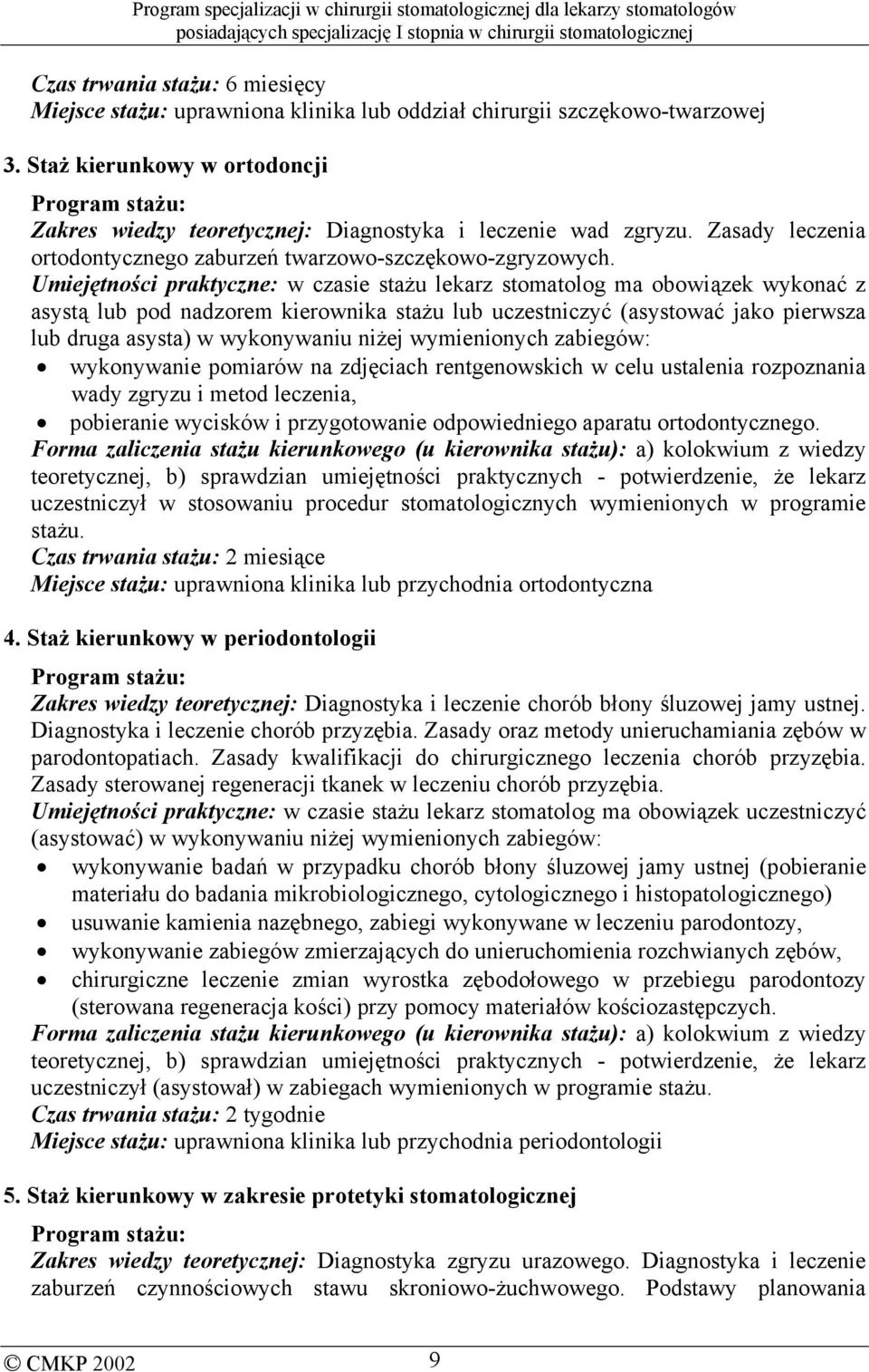 Umiejętności praktyczne: w czasie stażu lekarz stomatolog ma obowiązek wykonać z asystą lub pod nadzorem kierownika stażu lub uczestniczyć (asystować jako pierwsza lub druga asysta) w wykonywaniu