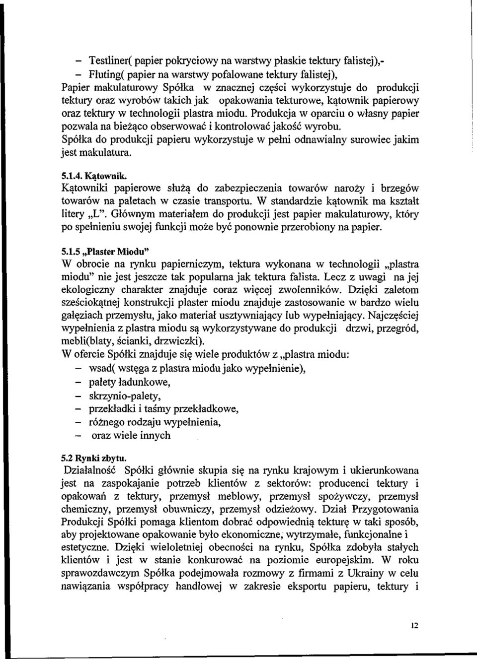 Produkcja w oparciu o wlasny papier pozwala na biez^co obserwowac i kontrolowacjakosc wyrobu. Sp61ka do produkcji papieru wykorzystuje w pelni odnawialny surowiec jakim jest makulatura. 5.1.4.