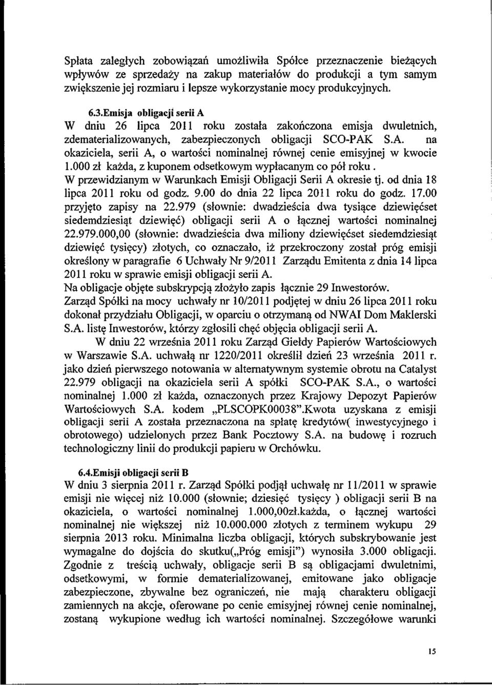 000 zl kazda, z kuponem odsetkowym wyplacanym co p61 roku. W przewidzianym w Warunkach Emisji Obligacji Serii A okresie tj. od dnia 18 lipca 2011 roku od godz. 9.00 do dnia 22 lipca 2011 roku do godz.