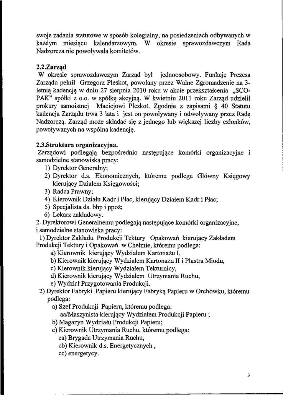 Funkcj$ Prezesa Zarz^du pelnil Grzegorz Pleskot, powolany przez Walne Zgromadzenie na 3- letni^ kadencj$ w dniu 27 sierpnia 2010 roku w akcie przekszta!cenia,,sco- PAK" sp61ki z o.o. w sp61k? akcyjn^.