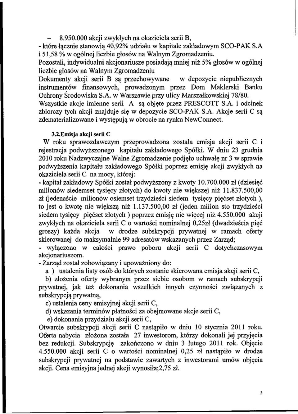 finansowych, prowadzonym przez Dom Maklerski Banku Ochrony Srodowiska S.A. w Warszawie przy ulicy Marsza!kowskiej 78/80. Wszystkie akcje imienne serii A sq. obj$te przez PRESCOTT S.A. i odcinek zbiorczy tych akcji znajduje sie; w depozycie SCO-PAK S.