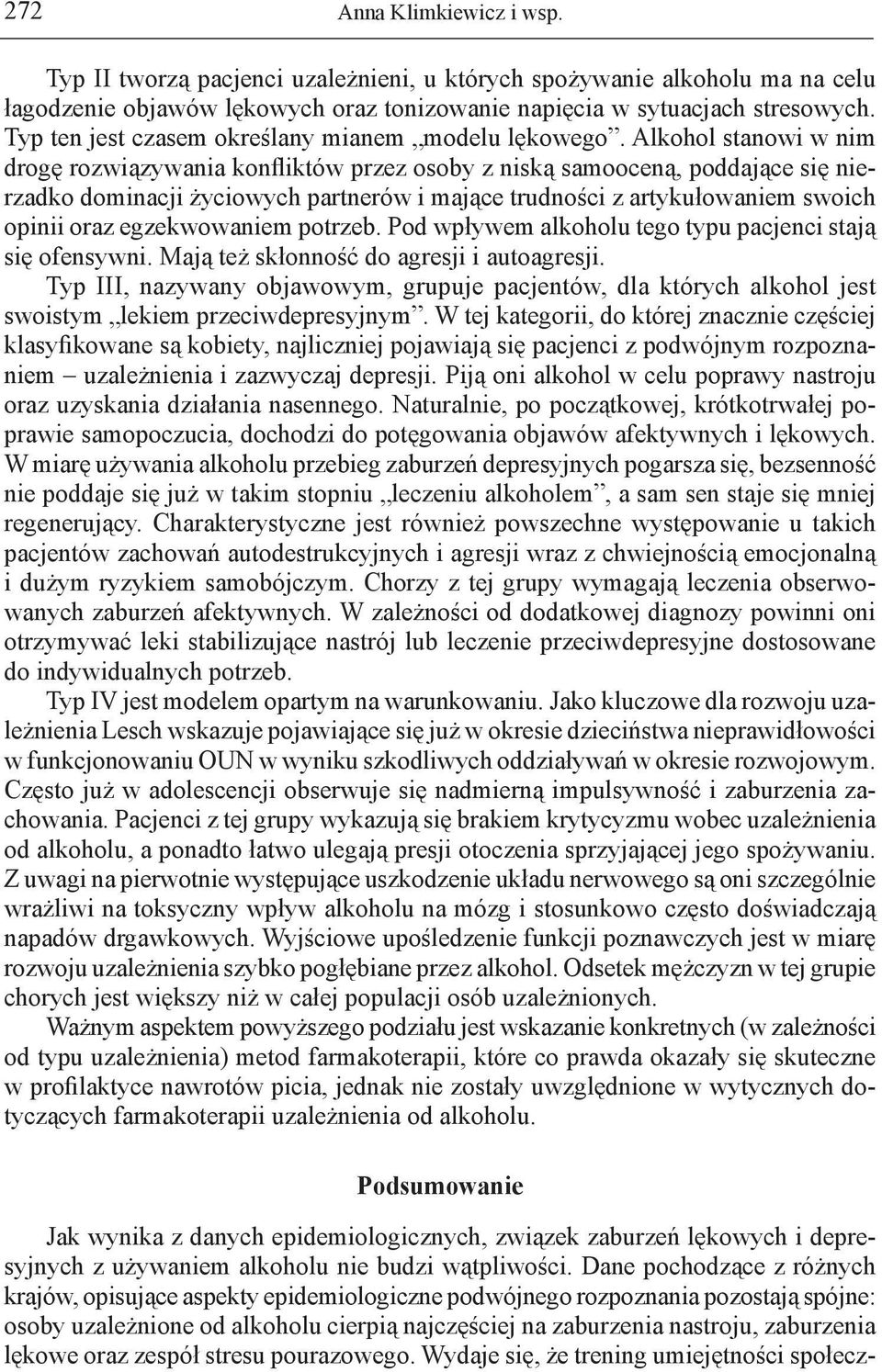 Alkohol stanowi w nim drogę rozwiązywania konfliktów przez osoby z niską samooceną, poddające się nierzadko dominacji życiowych partnerów i mające trudności z artykułowaniem swoich opinii oraz