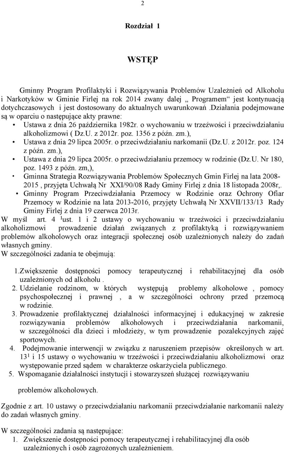 o wychowaniu w trzeźwości i przeciwdziałaniu alkoholizmowi ( Dz.U. z 2012r. poz. 1356 z późn. zm.), Ustawa z dnia 29 lipca 2005r. o przeciwdziałaniu narkomanii (Dz.U. z 2012r. poz. 124 z późn. zm.), Ustawa z dnia 29 lipca 2005r. o przeciwdziałaniu przemocy w rodzinie (Dz.