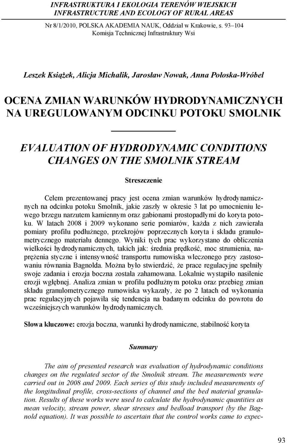 EVALUATION OF HYDRODYNAMIC CONDITIONS CHANGES ON THE SMOLNIK STREAM Streszczenie Celem prezentowanej pracy jest ocena zmian warunków hydrodynamicznych na odcinku potoku Smolnik, jakie zaszły w