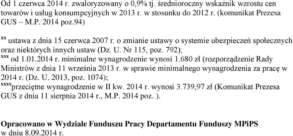 minimalne wynagrodzenie wynosi 1.680 zł (rozporządzenie Rady Ministrów z dnia 11 września 2013 r. w sprawie minimalnego wynagrodzenia za pracę w 2014 r. (Dz. U. 2013, poz.