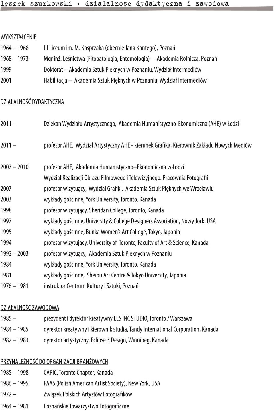 Intermediów DZIAŁALNOŚĆ DYDAKTYCZNA 2011 Dziekan Wydziału Artystycznego, Akademia Humanistyczno-Ekonomiczna (AHE) w Łodzi 2011 profesor AHE, Wydział Artystyczny AHE - kierunek Grafika, Kierownik