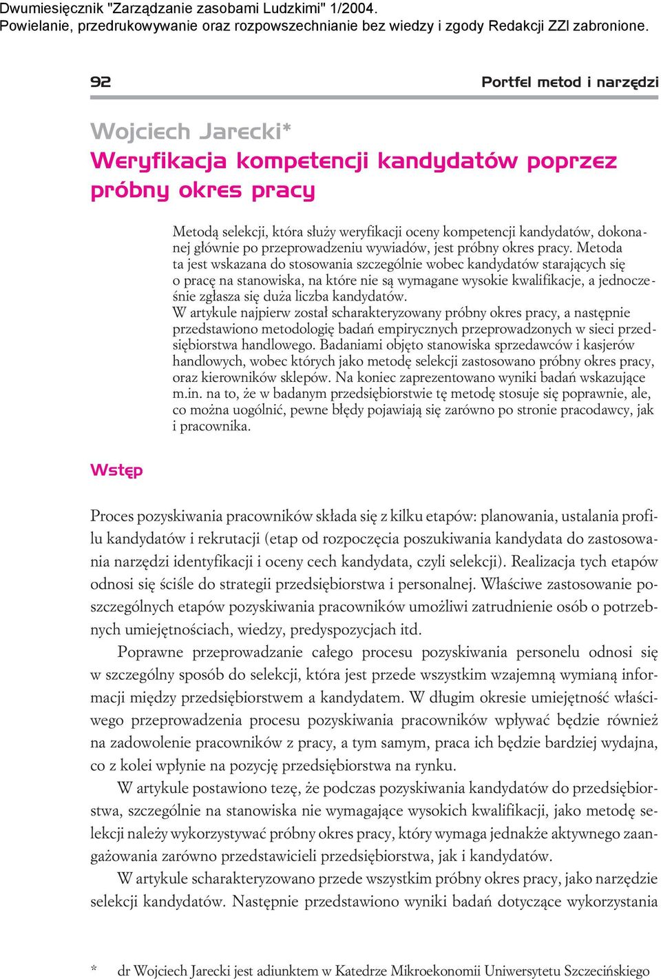 Metoda ta jest wskazana do stosowania szczególnie wobec kandydatów staraj¹cych siê o pracê na stanowiska, na które nie s¹ wymagane wysokie kwalifikacje, a jednoczeœnie zg³asza siê du a liczba