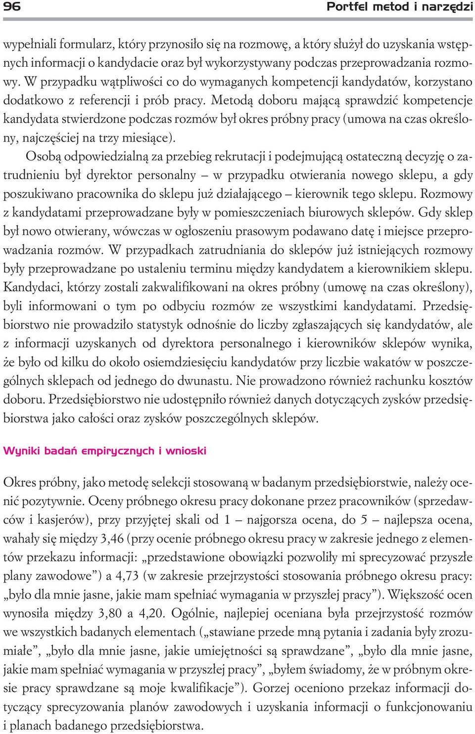 Metod¹ doboru maj¹c¹ sprawdziæ kompetencje kandydata stwierdzone podczas rozmów by³ okres próbny pracy (umowa na czas okreœlony, najczêœciej na trzy miesi¹ce).