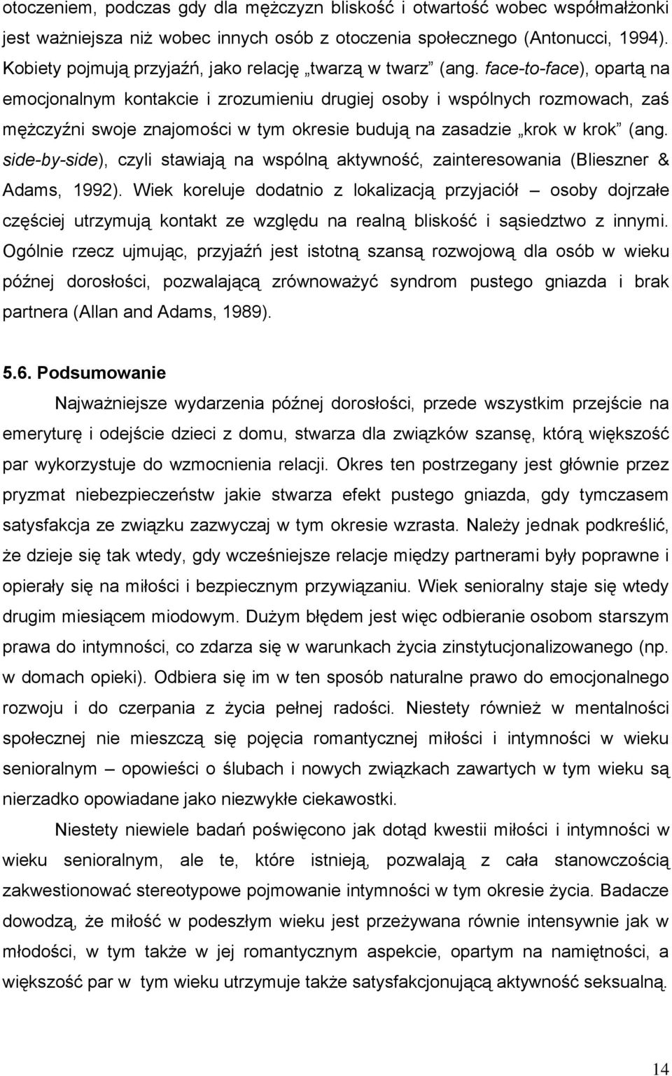 face-to-face), opartą na emocjonalnym kontakcie i zrozumieniu drugiej osoby i wspólnych rozmowach, zaś mężczyźni swoje znajomości w tym okresie budują na zasadzie krok w krok (ang.