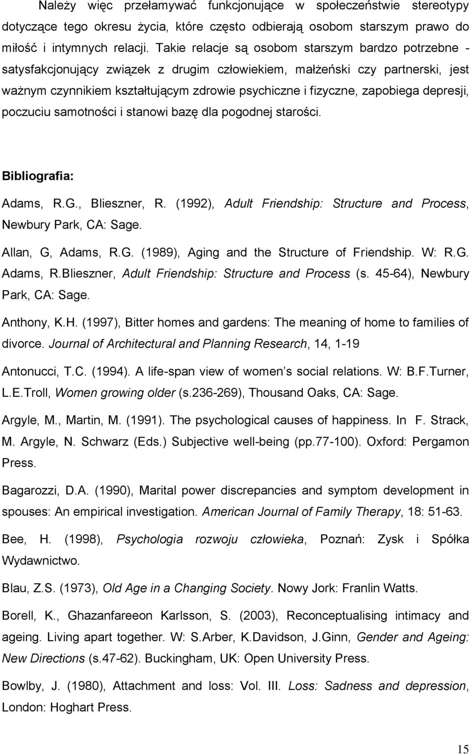 zapobiega depresji, poczuciu samotności i stanowi bazę dla pogodnej starości. Bibliografia: Adams, R.G., Blieszner, R. (1992), Adult Friendship: Structure and Process, Newbury Park, CA: Sage.