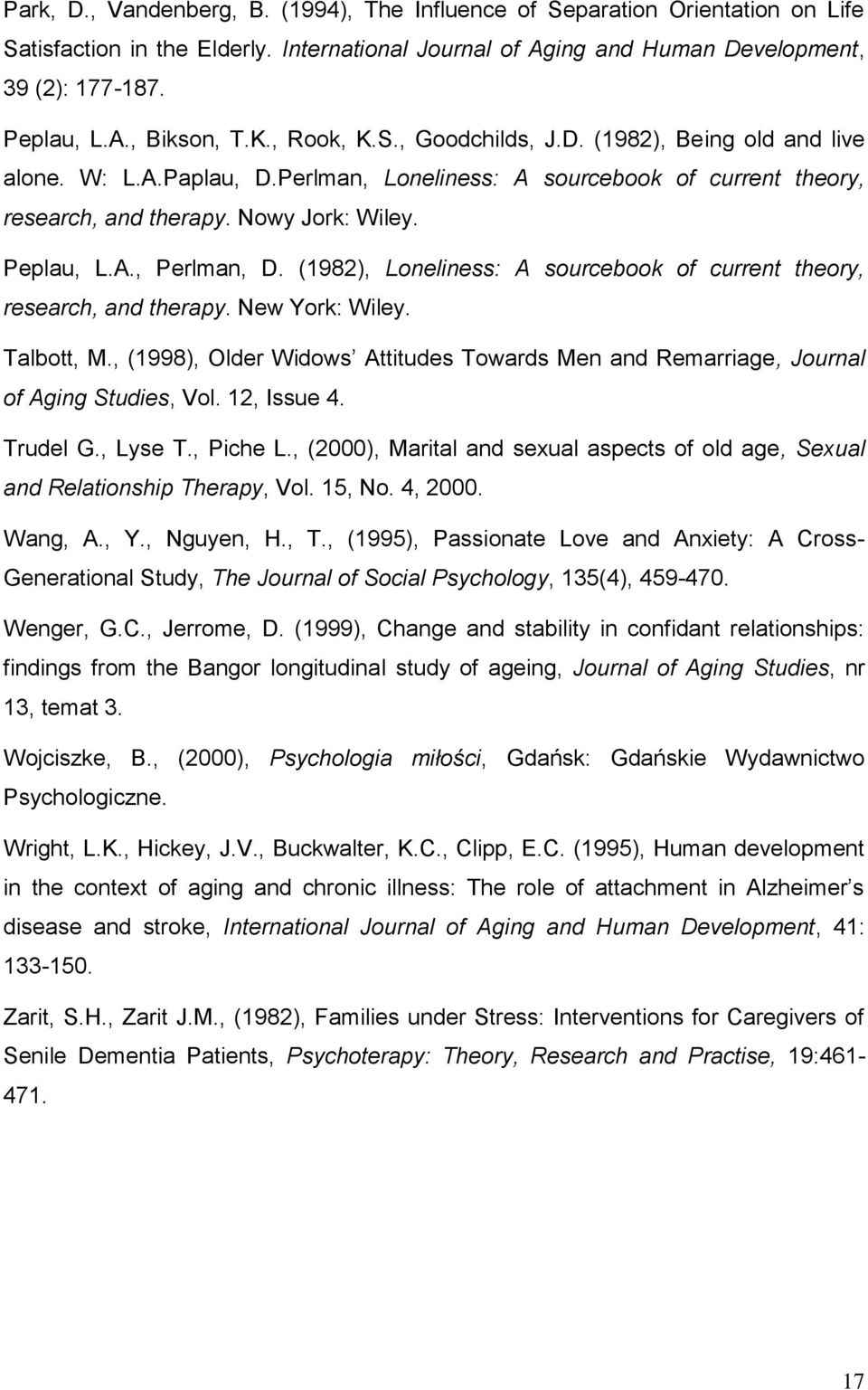 (1982), Loneliness: A sourcebook of current theory, research, and therapy. New York: Wiley. Talbott, M., (1998), Older Widows Attitudes Towards Men and Remarriage, Journal of Aging Studies, Vol.