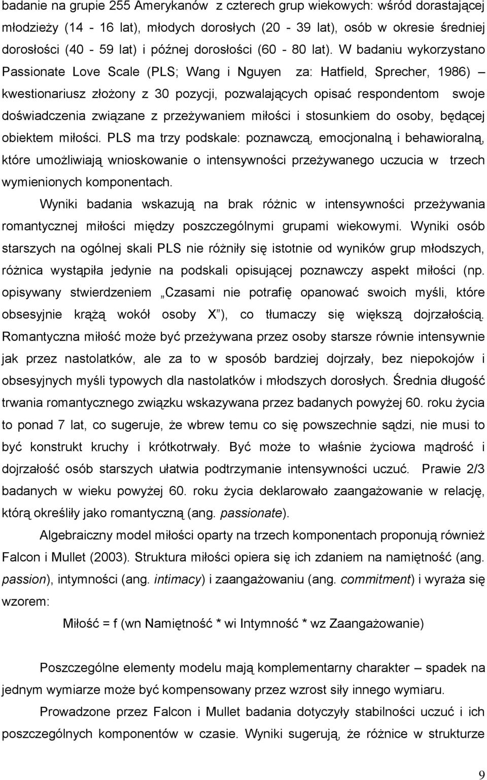 W badaniu wykorzystano Passionate Love Scale (PLS; Wang i Nguyen za: Hatfield, Sprecher, 1986) kwestionariusz złożony z 30 pozycji, pozwalających opisać respondentom swoje doświadczenia związane z