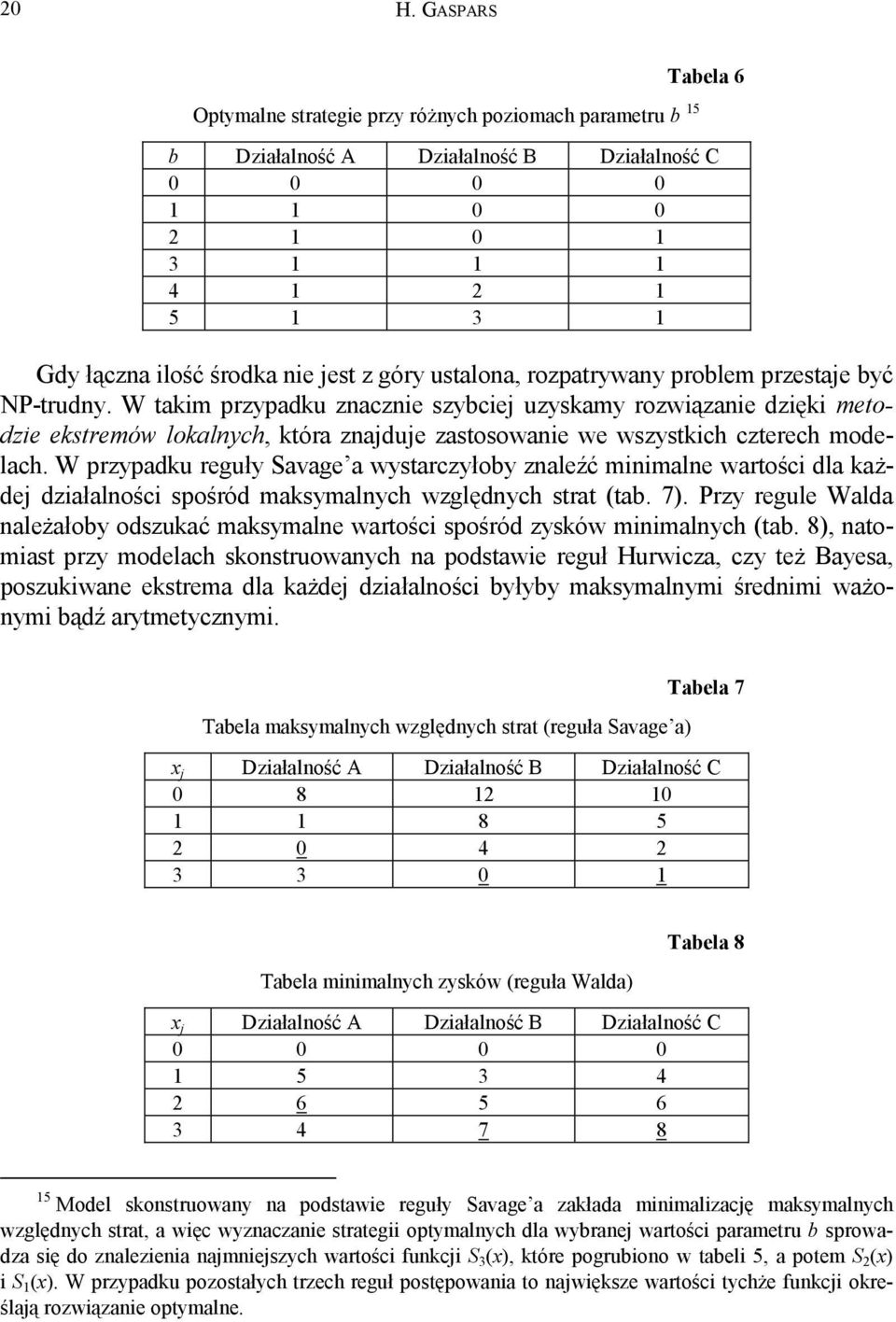 W taim przypadu znacznie szybcie uzysamy rozwiązanie dzięi metodzie estremów loalnych, tóra znadue zastosowanie we wszystich czterech modelach.