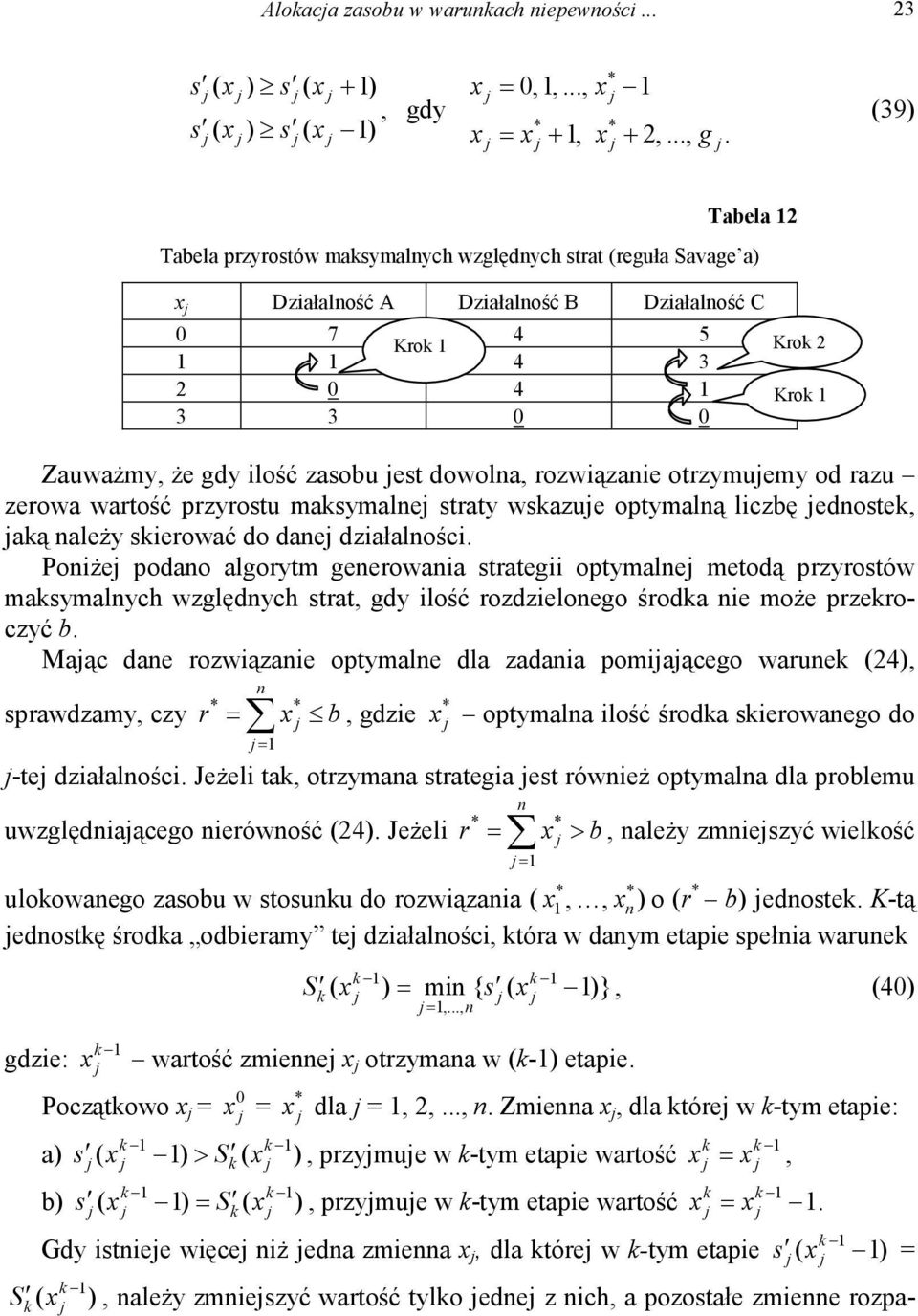 (39) Tabela 12 Tabela przyrostów masymalnych względnych strat (reguła Savage a) x Działalność A Działalność B Działalność C 0 7 4 5 Kro 1 1 1 4 3 2 0 4 1 3 3 0 0 Zauważmy, że gdy ilość zasobu est