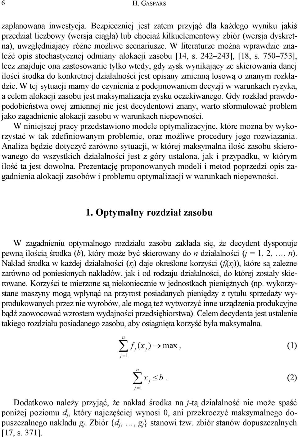 W literaturze można wprawdzie znaleźć opis stochastyczne odmiany aloaci zasobu [14, s. 242 243], [18, s.