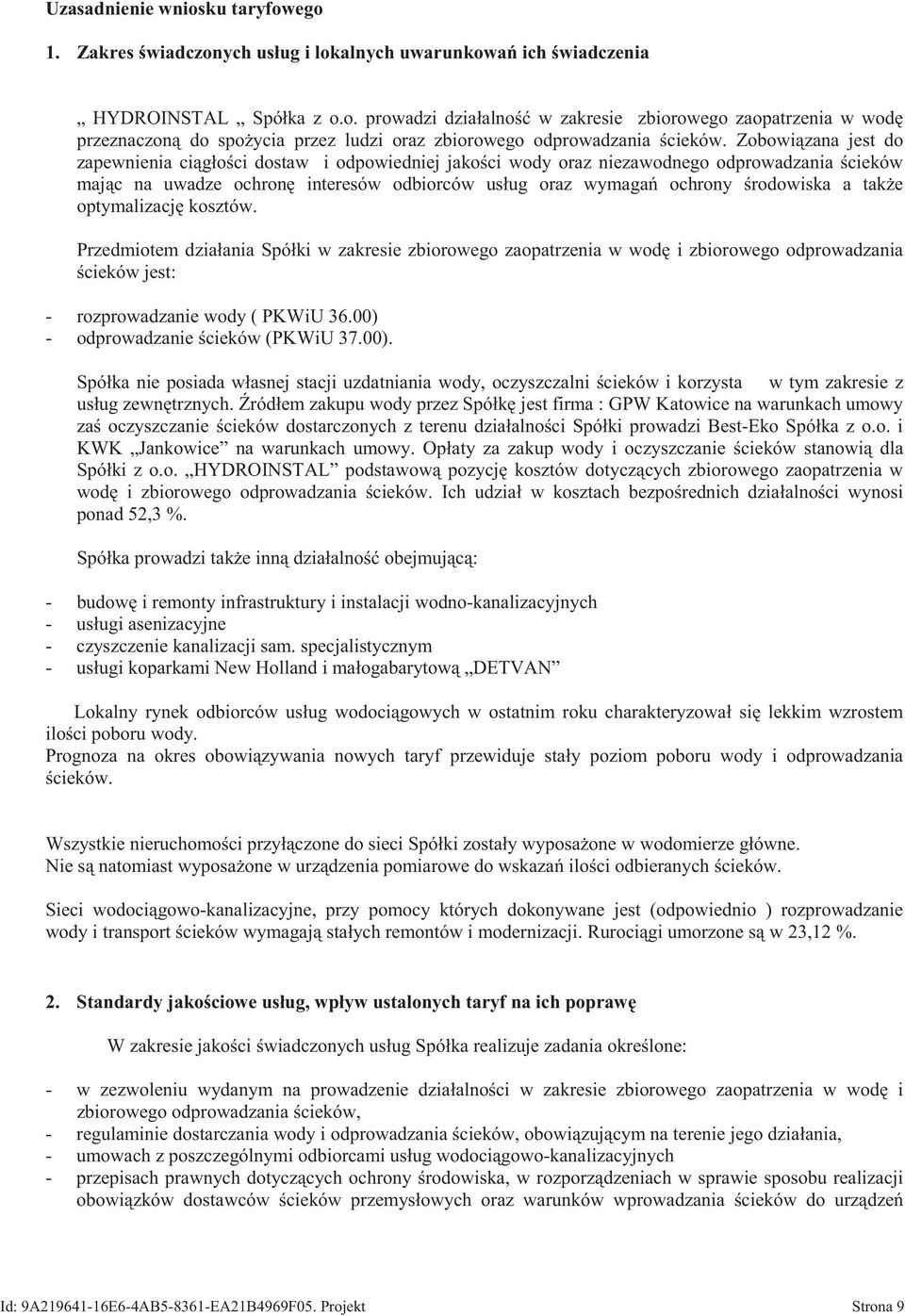 tak e optymalizacj kosztów. Przedmiotem działania Spółki w zakresie zbiorowego zaopatrzenia w wod i zbiorowego odprowadzania cieków jest: - rozprowadzanie wody ( PKWiU 36.