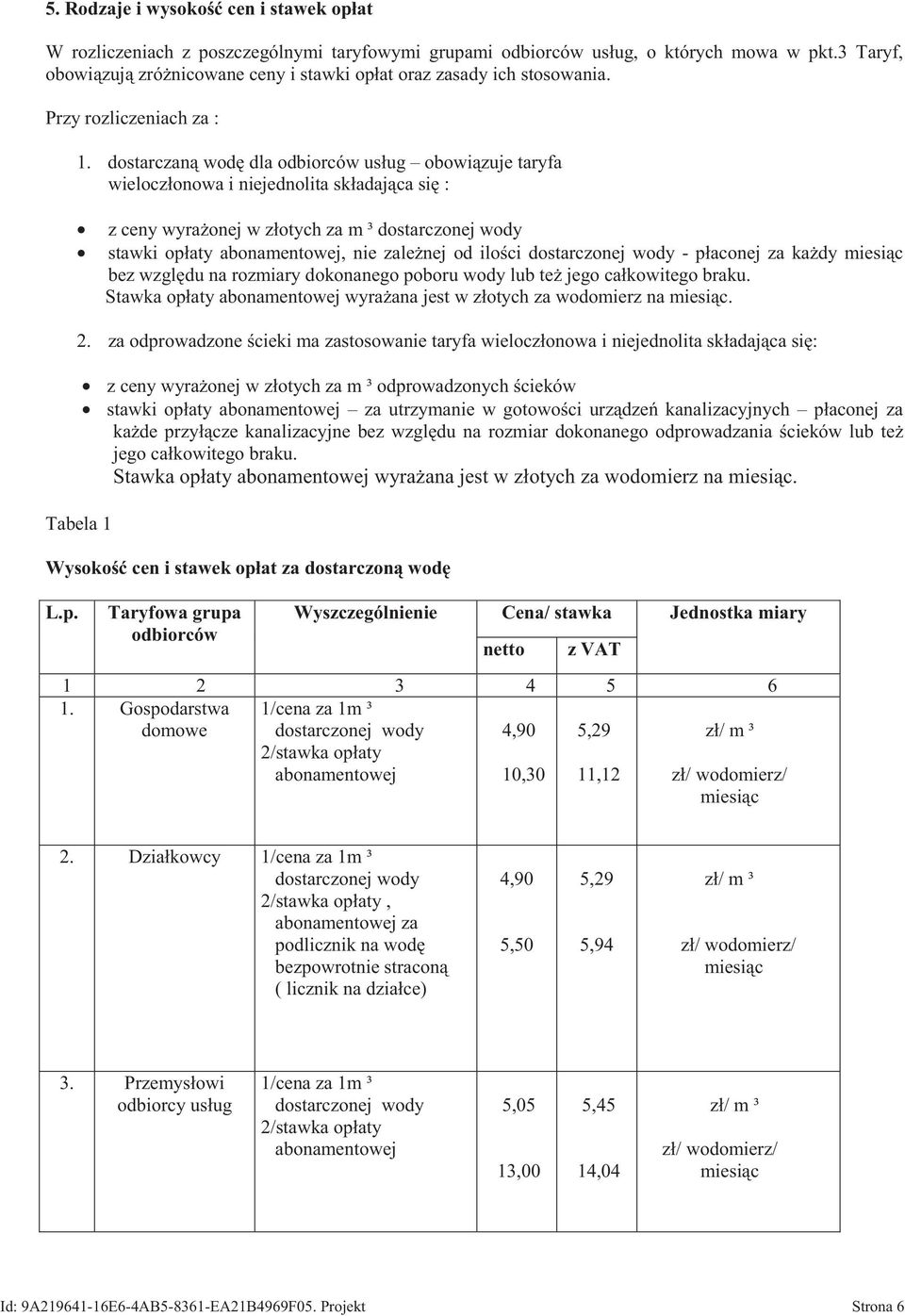 dostarczan wod dla odbiorców usług obowi zuje taryfa wieloczłonowa i niejednolita składaj ca si : z ceny wyra onej w złotych za m ³ dostarczonej wody stawki opłaty abonamentowej, nie zale nej od ilo