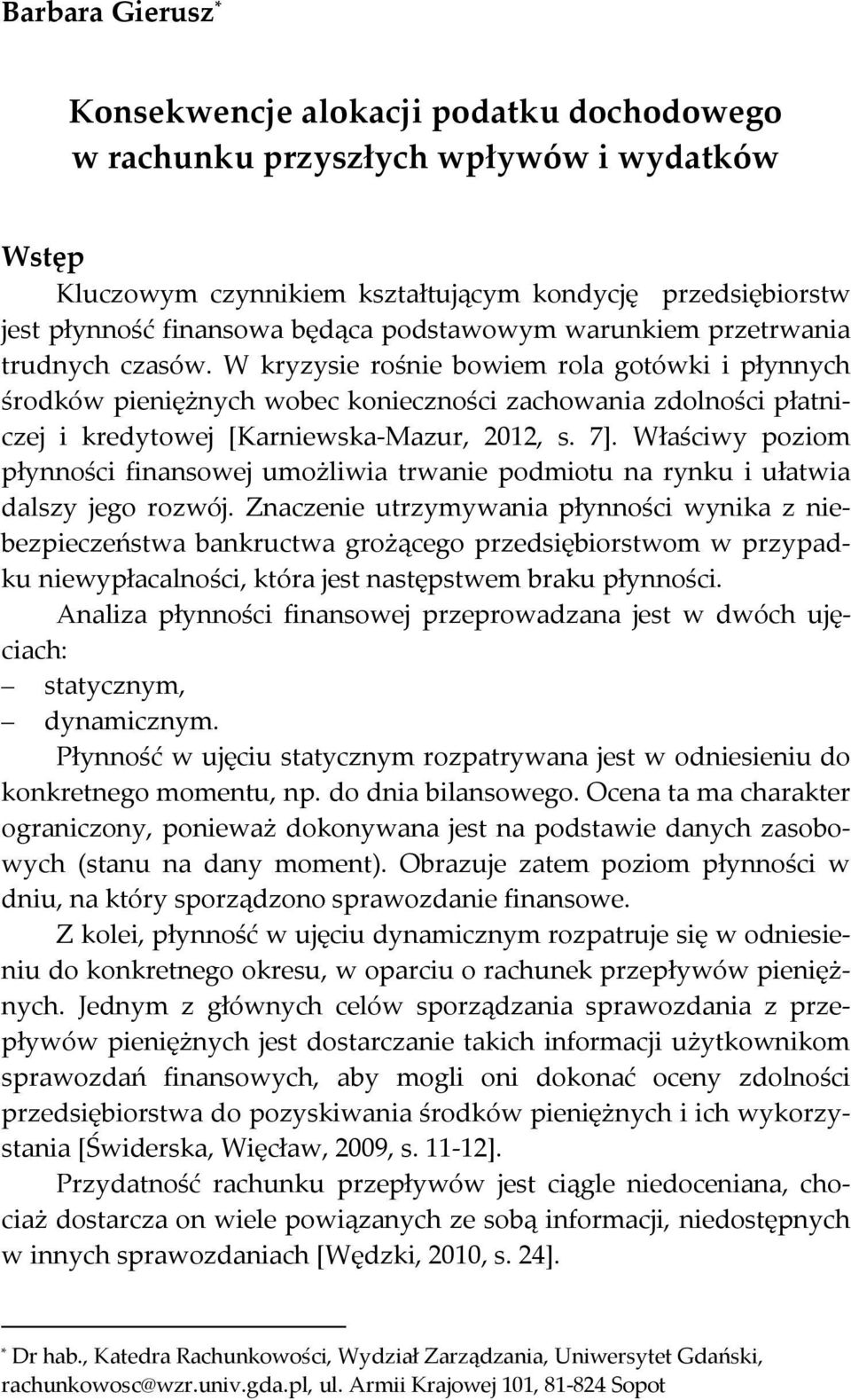 W kryzysie rośnie bowiem rola gotówki i płynnych środków pieniężnych wobec konieczności zachowania zdolności płatniczej i kredytowej [Karniewska-Mazur, 2012, s. 7].