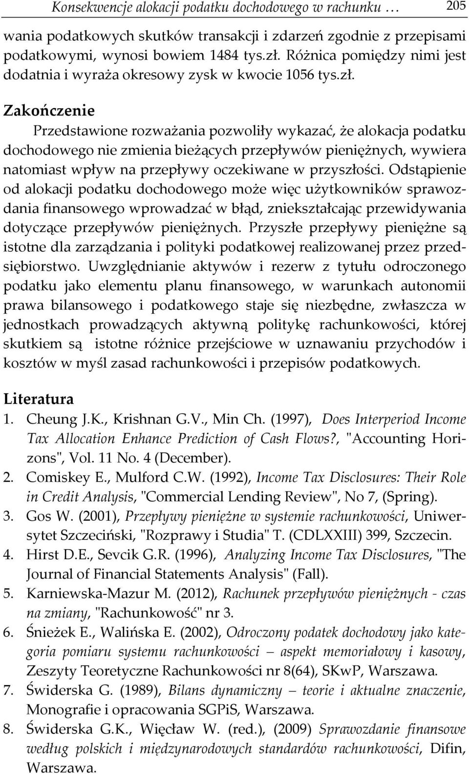 Zakończenie Przedstawione rozważania pozwoliły wykazać, że alokacja podatku dochodowego nie zmienia bieżących przepływów pieniężnych, wywiera natomiast wpływ na przepływy oczekiwane w przyszłości.