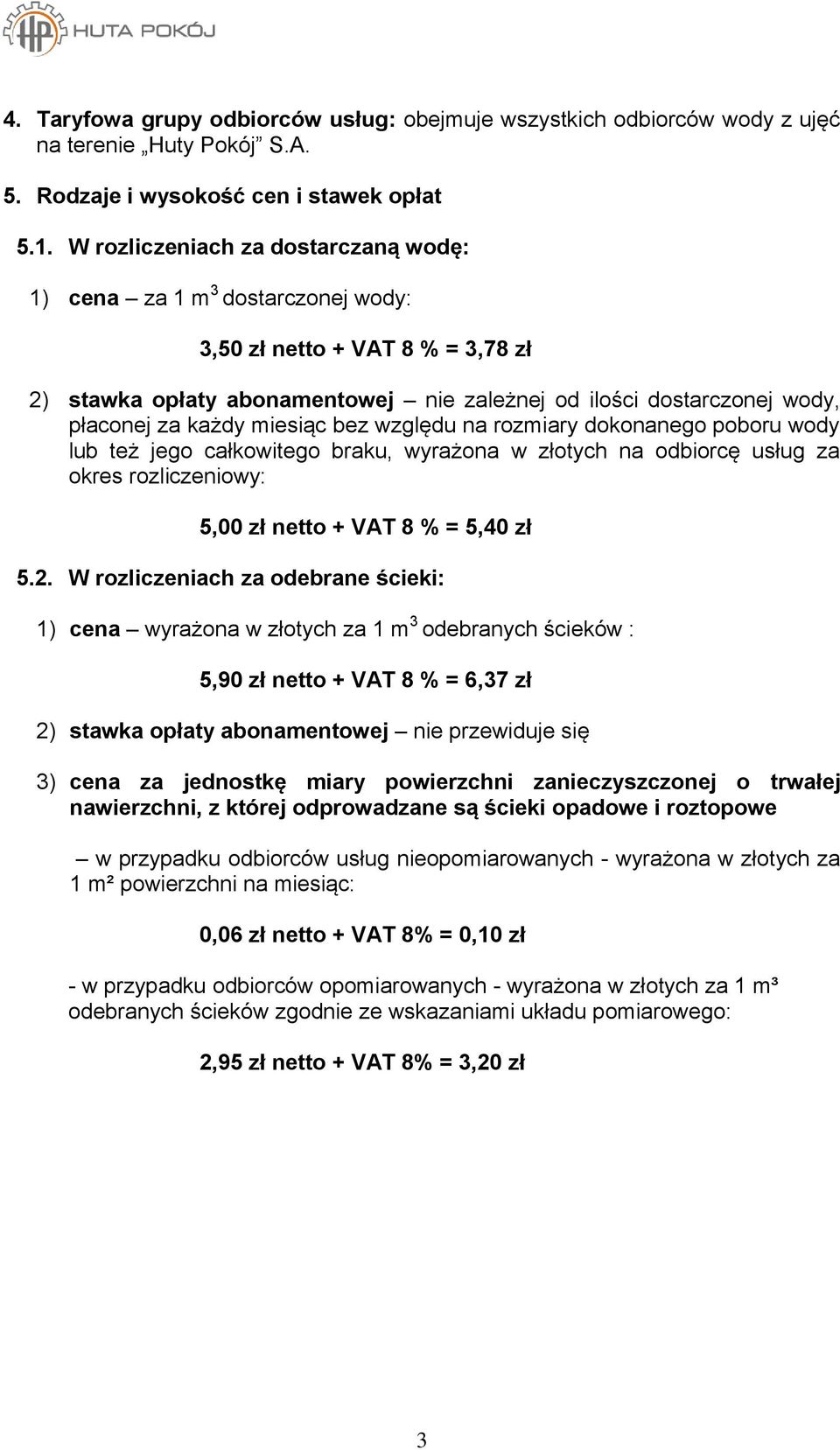 miesiąc bez względu na rozmiary dokonanego poboru wody lub też jego całkowitego braku, wyrażona w złotych na odbiorcę usług za okres rozliczeniowy: 5,00 zł netto + VT 8 % = 5,40 zł 5.2.