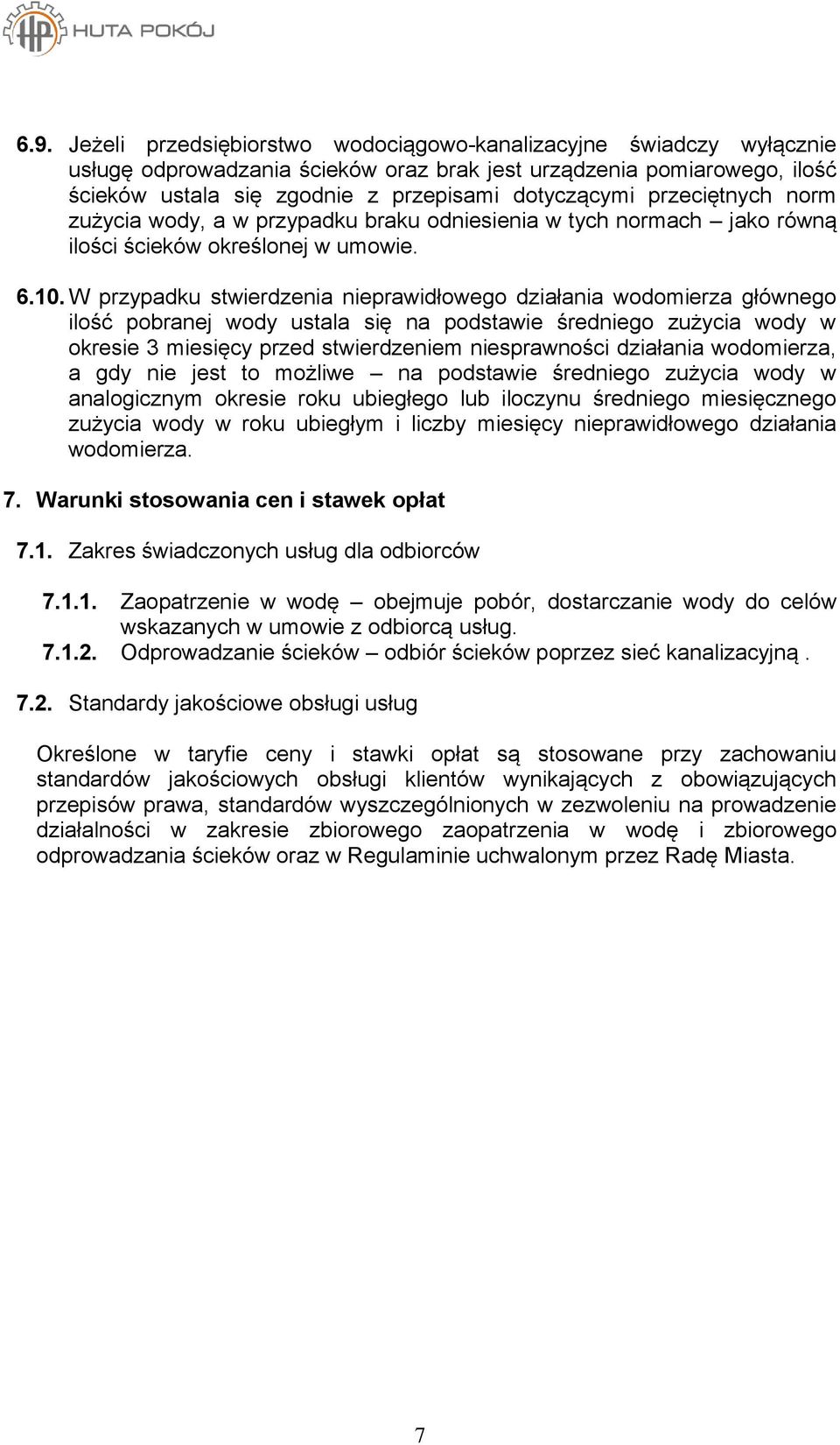 W przypadku stwierdzenia nieprawidłowego działania wodomierza głównego ilość pobranej wody ustala się na podstawie średniego zużycia wody w okresie 3 miesięcy przed stwierdzeniem niesprawności