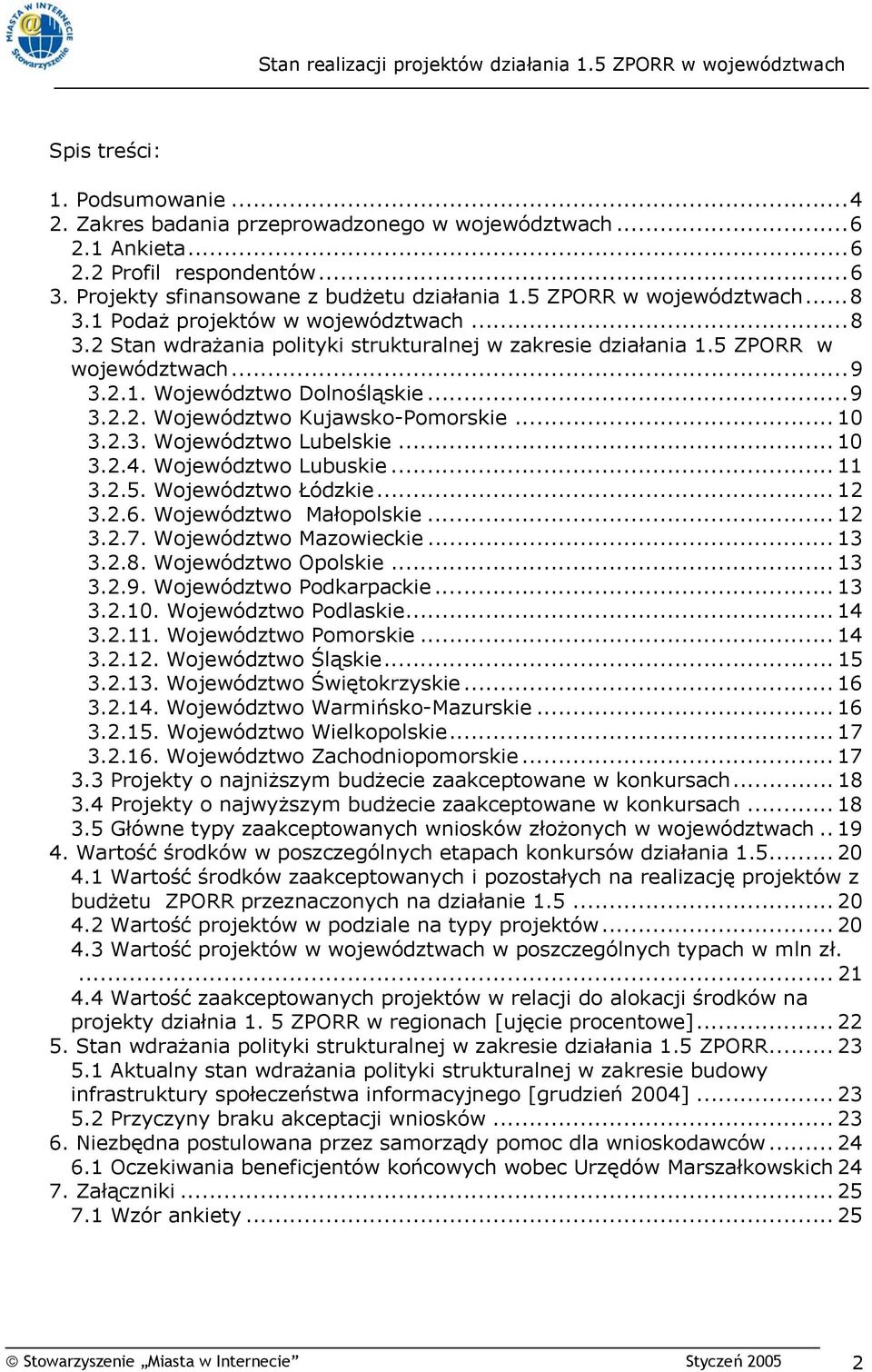 ..9 3.2.2. Województwo Kujawsko-Pomorskie... 10 3.2.3. Województwo Lubelskie... 10 3.2.4. Województwo Lubuskie... 11 3.2.5. Województwo Łódzkie... 12 3.2.6. Województwo Małopolskie... 12 3.2.7.