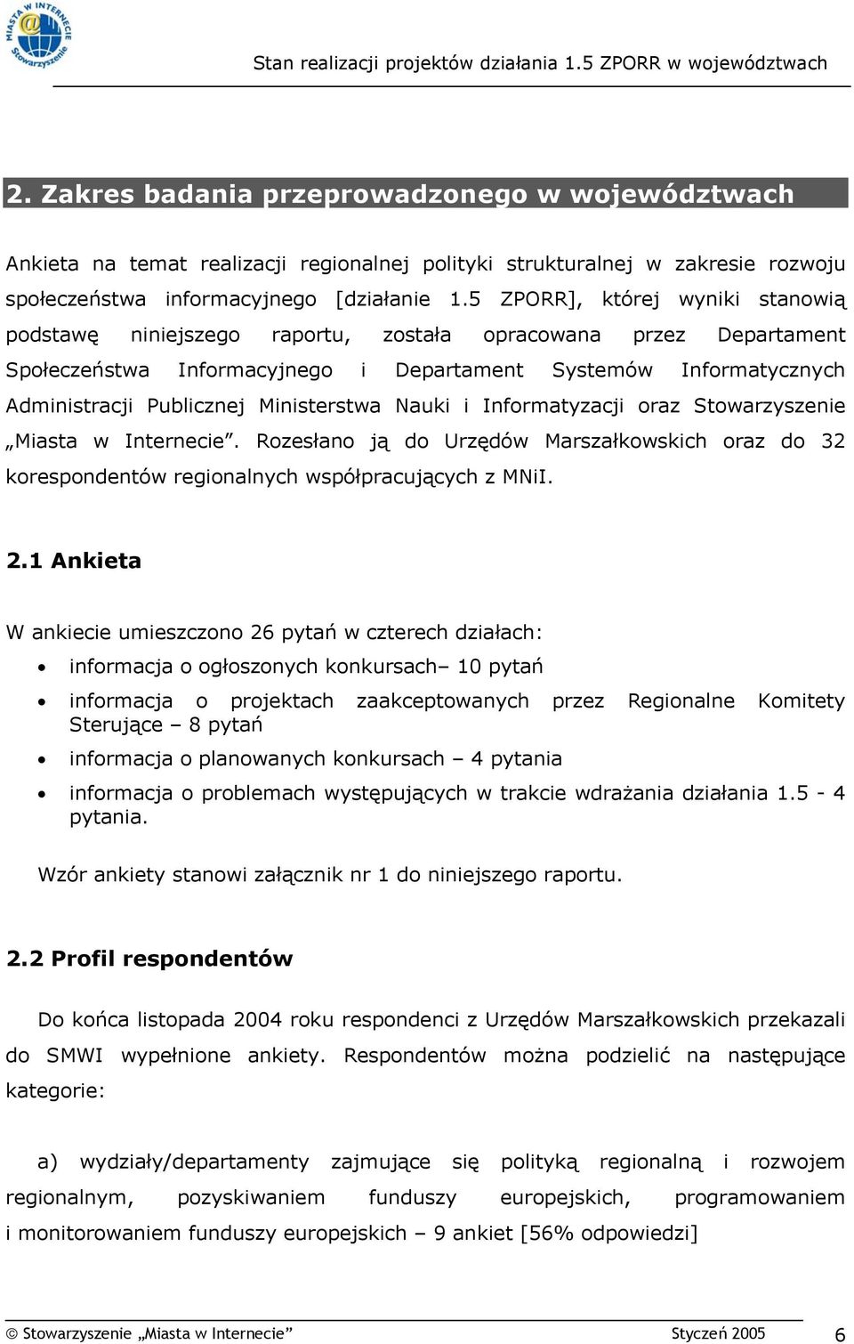 5 ZPORR], której wyniki stanowią podstawę niniejszego raportu, została opracowana przez Departament Społeczeństwa Informacyjnego i Departament Systemów Informatycznych Administracji Publicznej