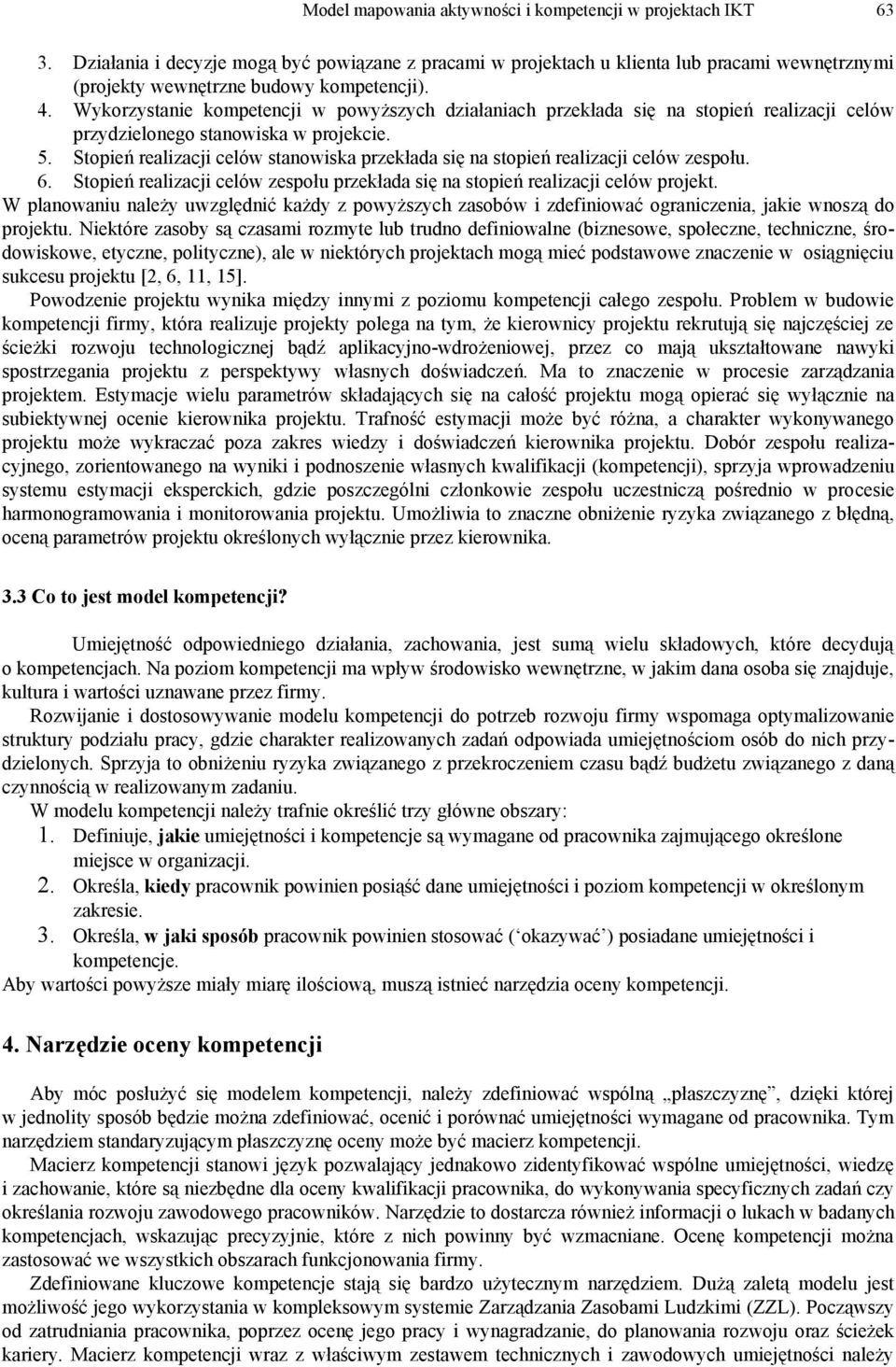 Stopień realizacji celów stanowiska przekłada się na stopień realizacji celów zespołu. 6. Stopień realizacji celów zespołu przekłada się na stopień realizacji celów projekt.