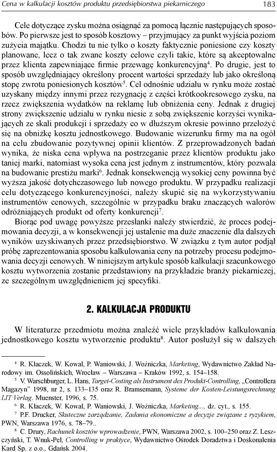 Chodzi tu nie tylko o koszty faktycznie poniesione czy koszty planowane, lecz o tak zwane koszty celowe czyli takie, które są akceptowalne przez klienta zapewniające firmie przewagę konkurencyjną 4.