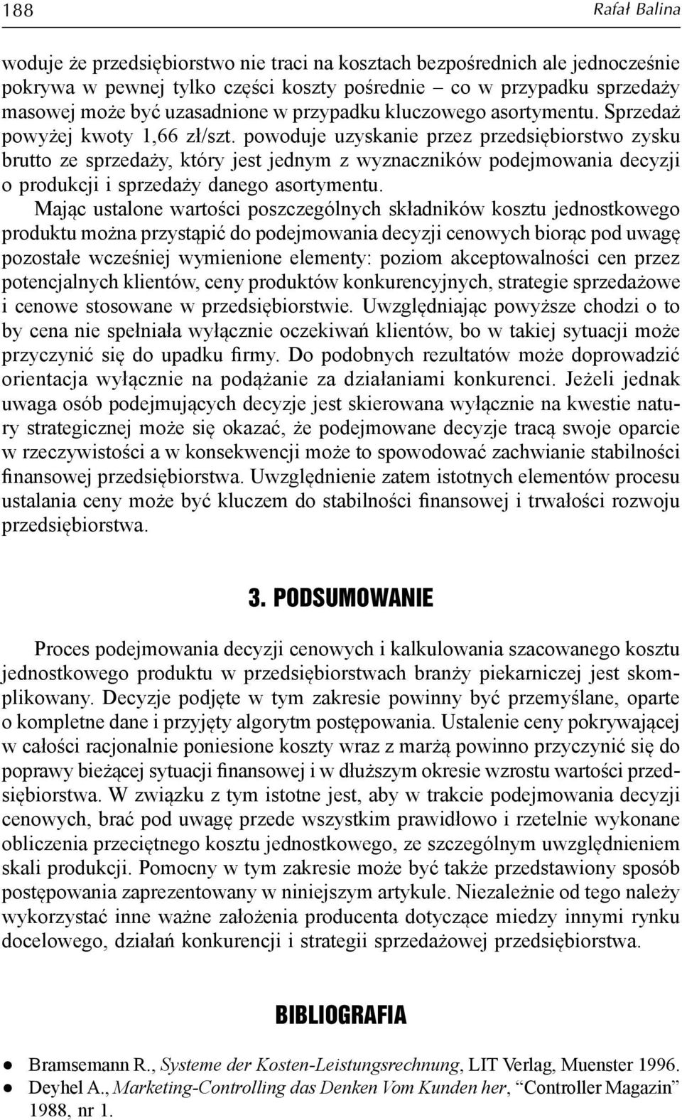 powoduje uzyskanie przez przedsiębiorstwo zysku brutto ze sprzedaży, który jest jednym z wyznaczników podejmowania decyzji o produkcji i sprzedaży danego asortymentu.