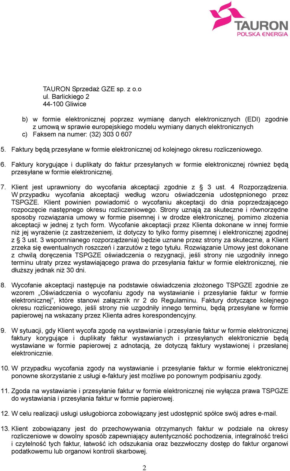 (32) 303 0 607 5. Faktury będą przesyłane w formie elektronicznej od kolejnego okresu rozliczeniowego. 6. Faktury korygujące i duplikaty do faktur przesyłanych w formie elektronicznej również będą przesyłane w formie elektronicznej.