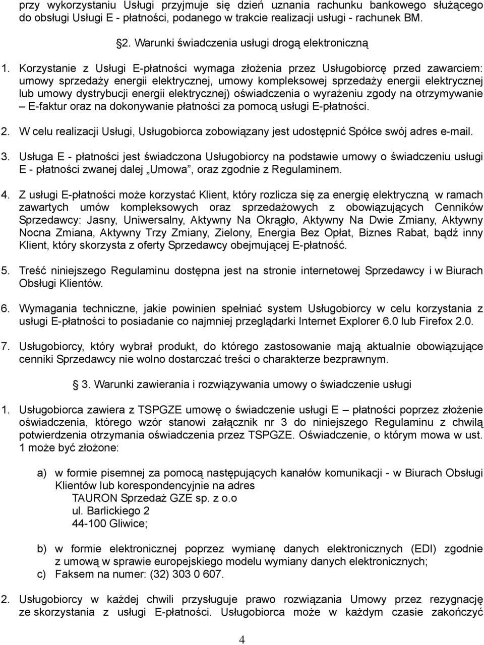 Korzystanie z Usługi E-płatności wymaga złożenia przez Usługobiorcę przed zawarciem: umowy sprzedaży energii elektrycznej, umowy kompleksowej sprzedaży energii elektrycznej lub umowy dystrybucji