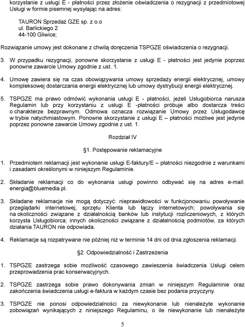 W przypadku rezygnacji, ponowne skorzystanie z usługi E - płatności jest jedynie poprzez ponowne zawarcie Umowy zgodnie z ust. 1. 4.