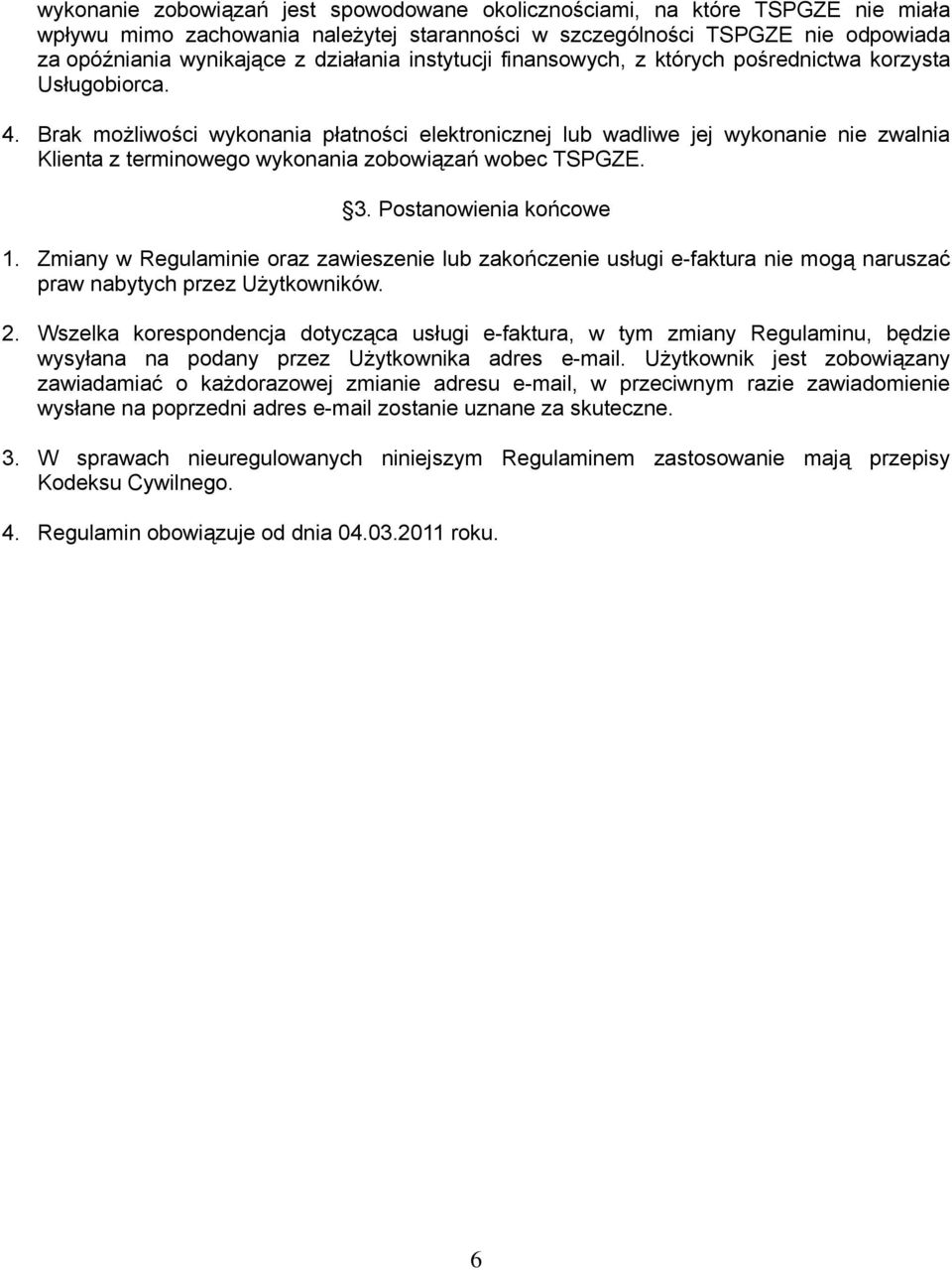 Brak możliwości wykonania płatności elektronicznej lub wadliwe jej wykonanie nie zwalnia Klienta z terminowego wykonania zobowiązań wobec TSPGZE. 3. Postanowienia końcowe 1.