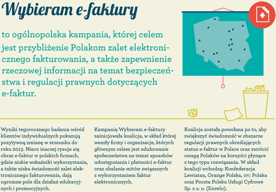 Nieco inaczej rysuje się obraz e-faktur w polskich firmach, gdzie niskie wskaźniki wykorzystania, a także niska świadomość zalet elektronicznego fakturowania, dają ogromne pole dla działań