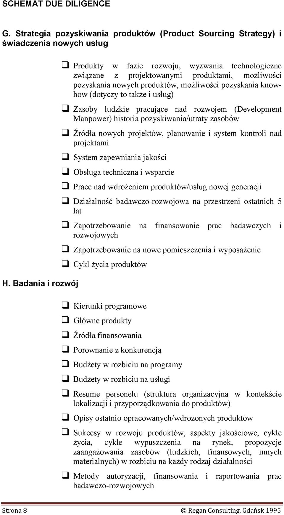 usług) Zasoby ludzkie pracujące nad rozwojem (Development Manpower) historia pozyskiwania/utraty zasobów Źródła nowych projektów, planowanie i system kontroli nad projektami System zapewniania