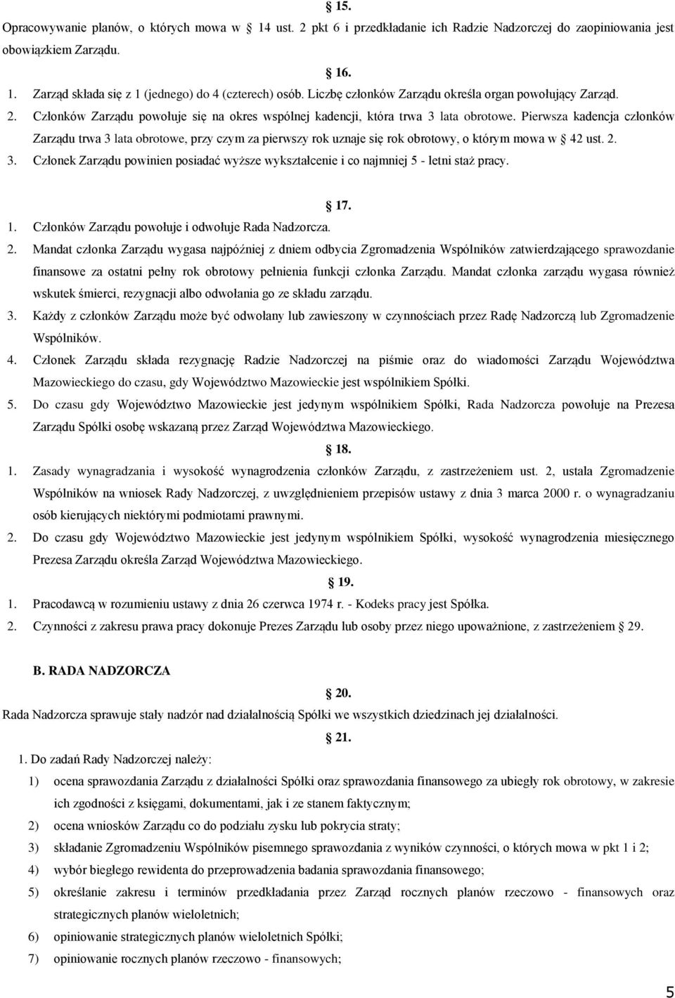 Pierwsza kadencja członków Zarządu trwa 3 lata obrotowe, przy czym za pierwszy rok uznaje się rok obrotowy, o którym mowa w 42 ust. 2. 3. Członek Zarządu powinien posiadać wyższe wykształcenie i co najmniej 5 - letni staż pracy.