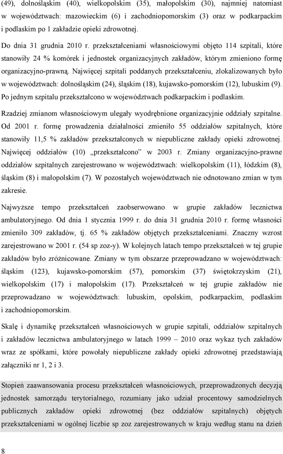 przekształceniami własnościowymi objęto 114 szpitali, które stanowiły 24 % komórek i jednostek organizacyjnych zakładów, którym zmieniono formę organizacyjno-prawną.