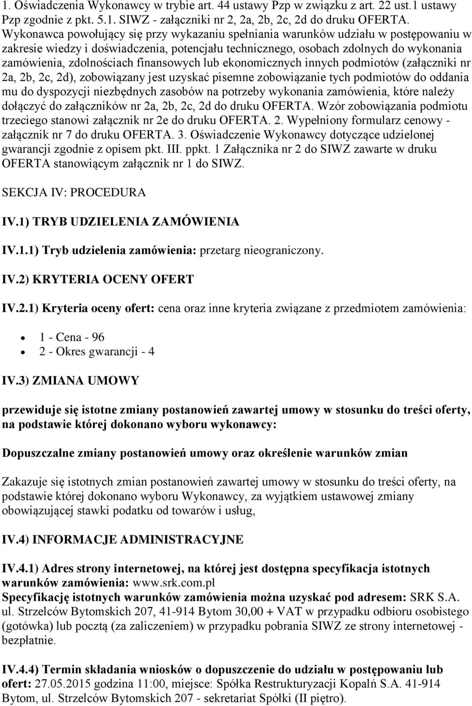 finansowych lub ekonomicznych innych podmiotów (załączniki nr 2a, 2b, 2c, 2d), zobowiązany jest uzyskać pisemne zobowiązanie tych podmiotów do oddania mu do dyspozycji niezbędnych zasobów na potrzeby