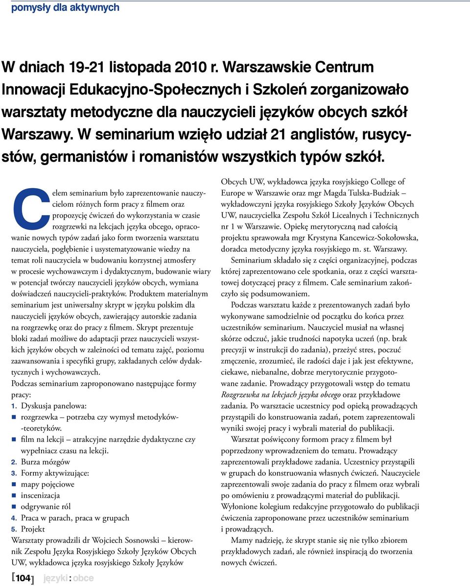 Celem seminarium było zaprezentowanie nauczycielom różnych form pracy z filmem oraz propozycję ćwiczeń do wykorzystania w czasie rozgrzewki na lekcjach języka obcego, opracowanie nowych typów zadań