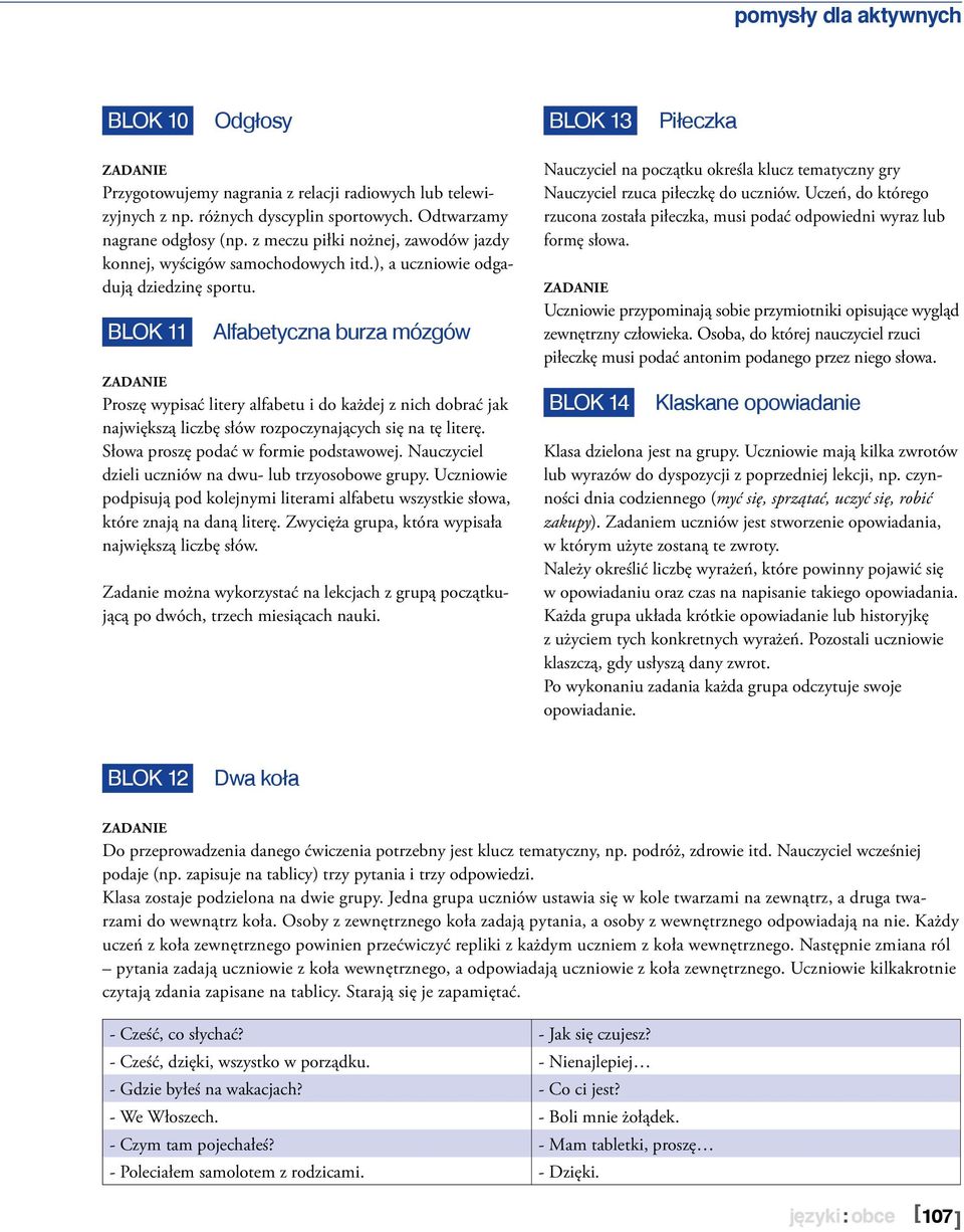 BLOK 11 Alfabetyczna burza mózgów Proszę wypisać litery alfabetu i do każdej z nich dobrać jak największą liczbę słów rozpoczynających się na tę literę. Słowa proszę podać w formie podstawowej.