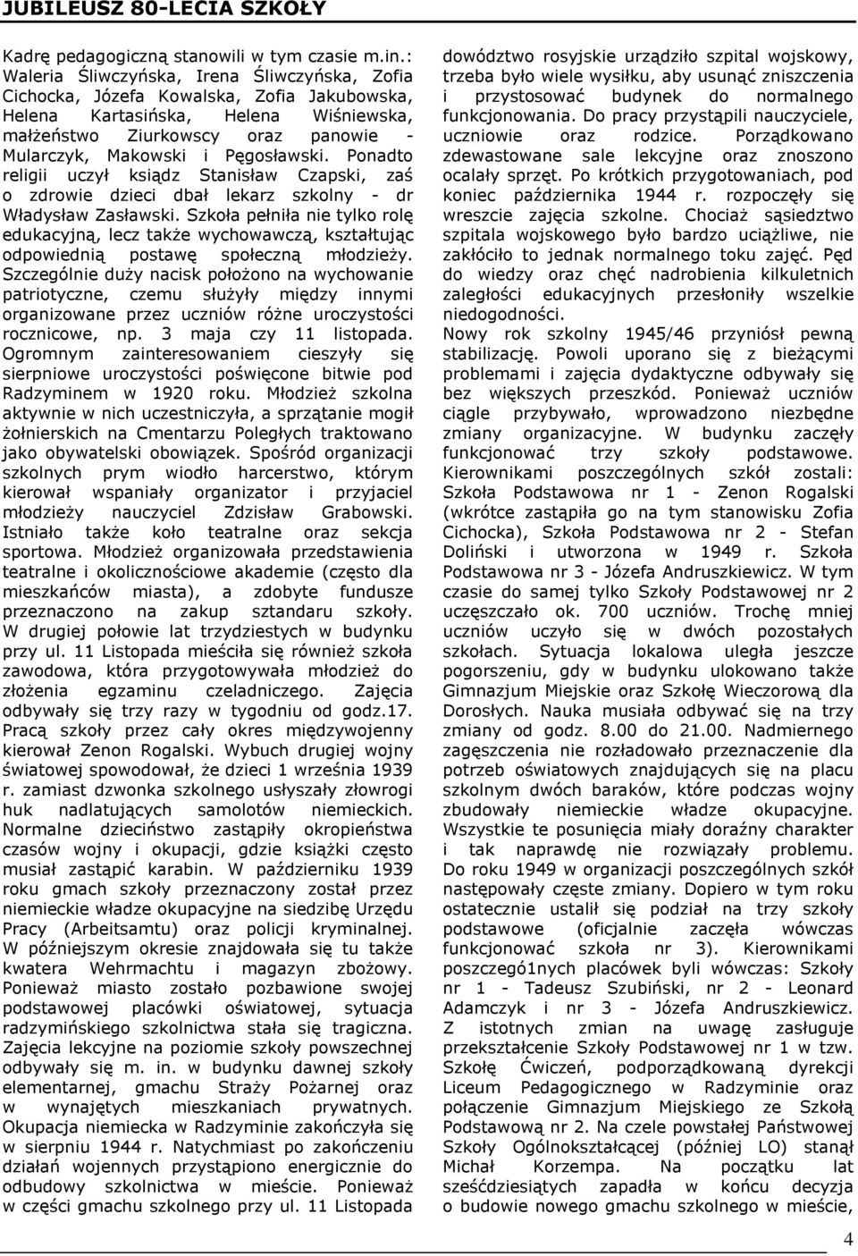 Pęgosławski. Ponadto religii uczył ksiądz Stanisław Czapski, zaś o zdrowie dzieci dbał lekarz szkolny - dr Władysław Zasławski.