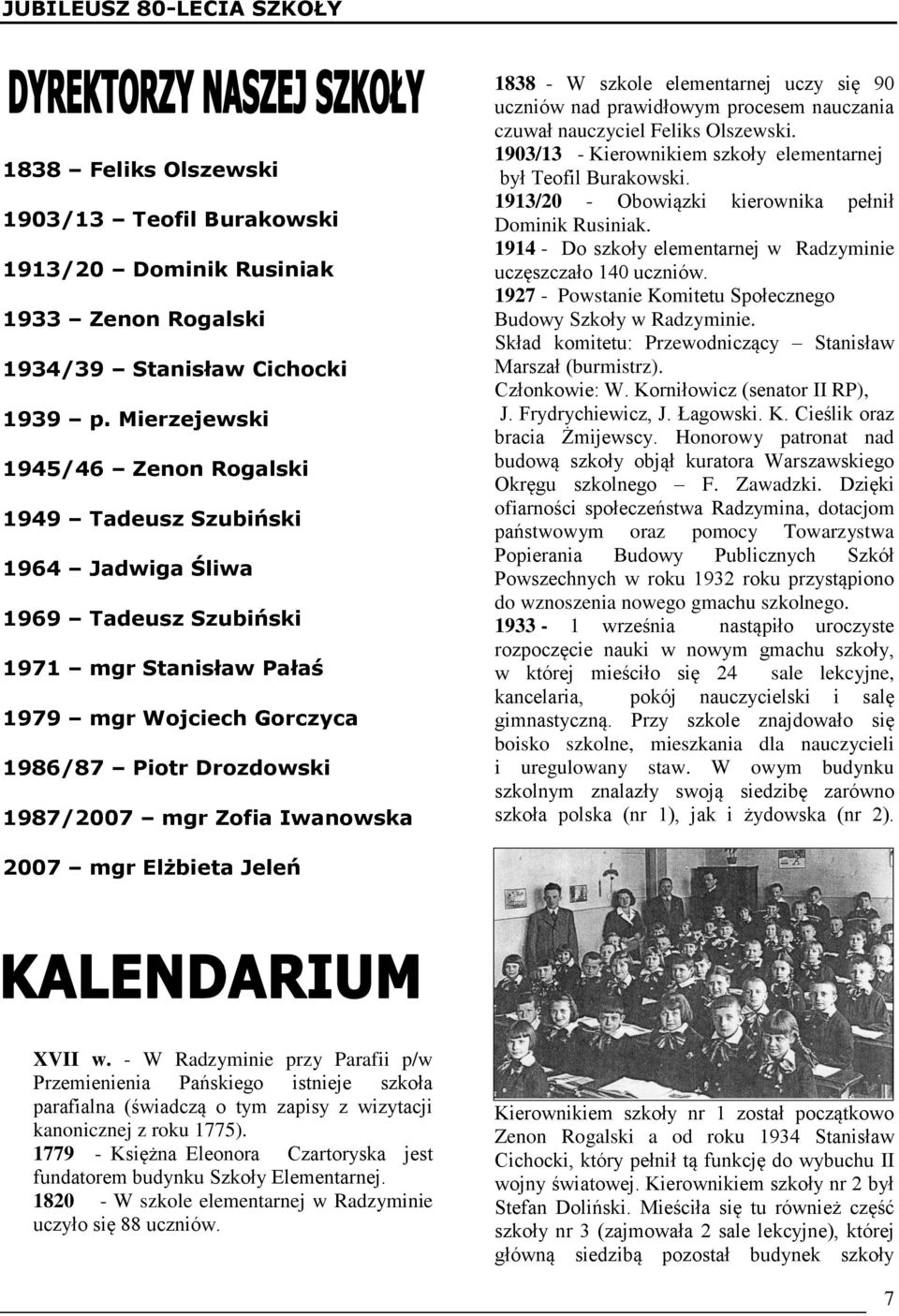 Iwanowska 1838 - W szkole elementarnej uczy się 90 uczniów nad prawidłowym procesem nauczania czuwał nauczyciel Feliks Olszewski. 1903/13 - Kierownikiem szkoły elementarnej był Teofil Burakowski.