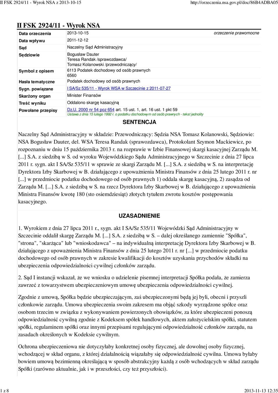 powiązane I SA/Sz 535/11 - Wyrok WSA w Szczecinie z 2011-07-27 Skarżony organ Treść wyniku Minister Finansów Oddalono skargę kasacyjną Powołane przepisy Dz.U. 2000 nr 54 poz 654 art. 15 ust. 1, art.