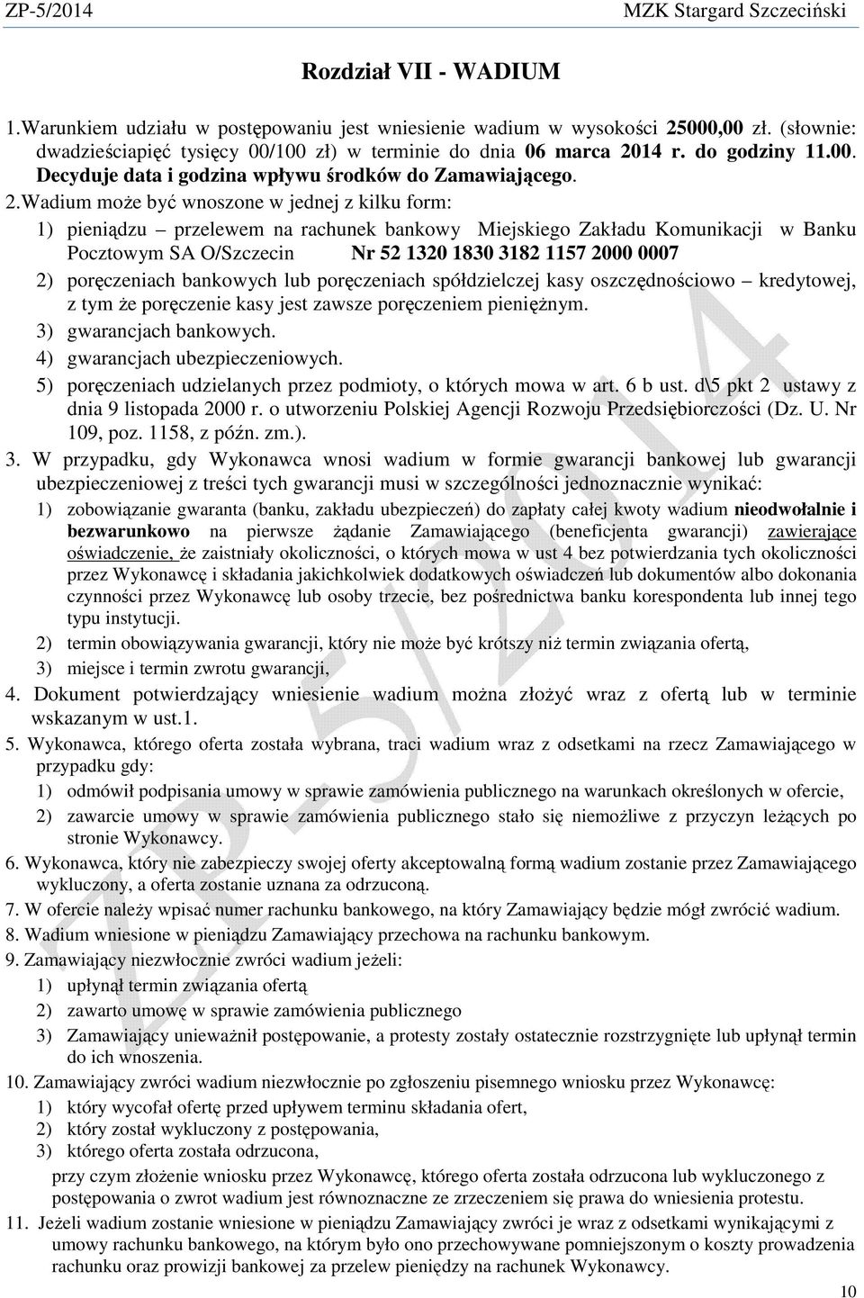 Wadium moŝe być wnoszone w jednej z kilku form: 1) pieniądzu przelewem na rachunek bankowy Miejskiego Zakładu Komunikacji w Banku Pocztowym SA O/Szczecin Nr 52 1320 1830 3182 1157 2000 0007 2)