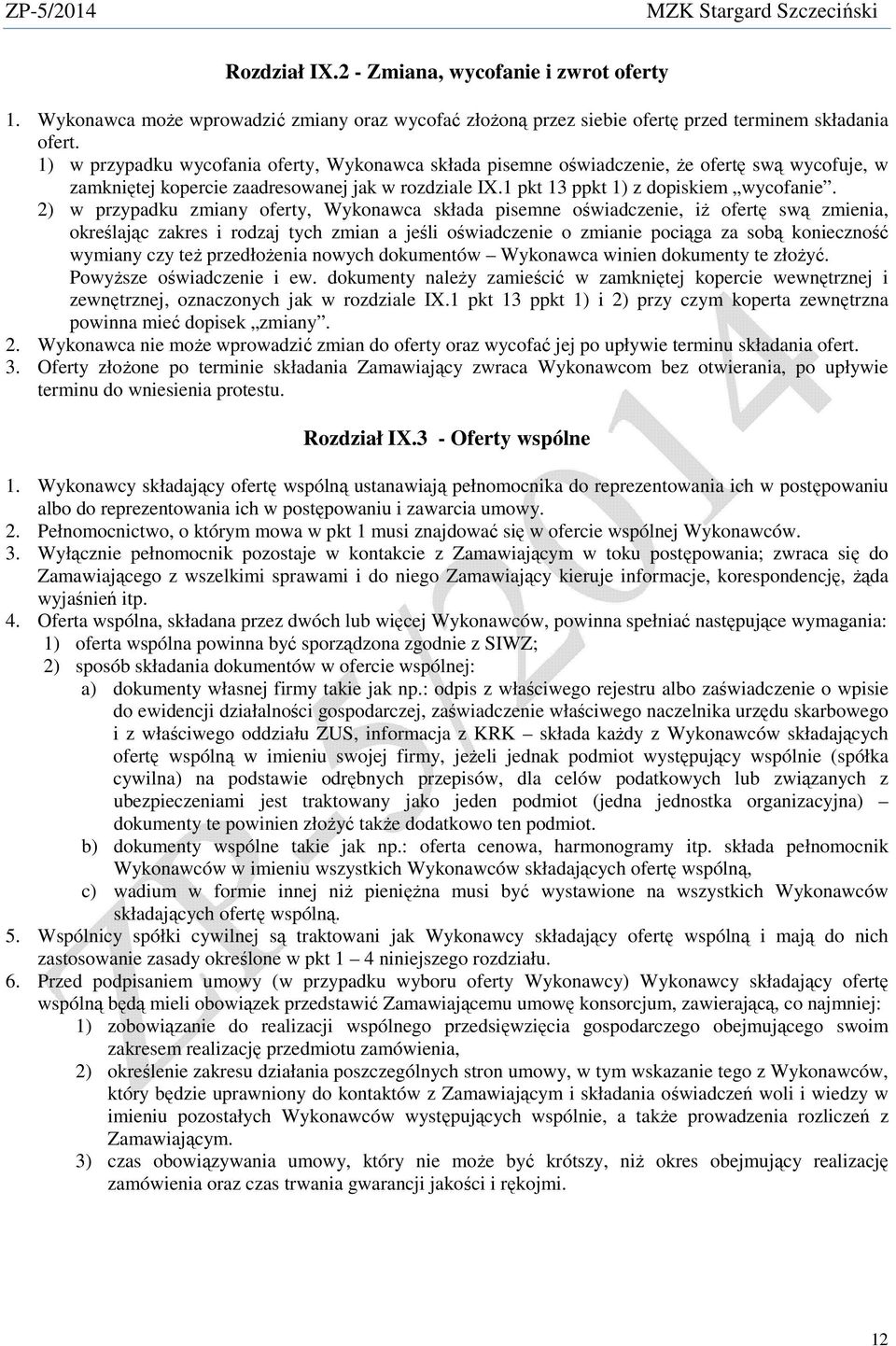 2) w przypadku zmiany oferty, Wykonawca składa pisemne oświadczenie, iŝ ofertę swą zmienia, określając zakres i rodzaj tych zmian a jeśli oświadczenie o zmianie pociąga za sobą konieczność wymiany