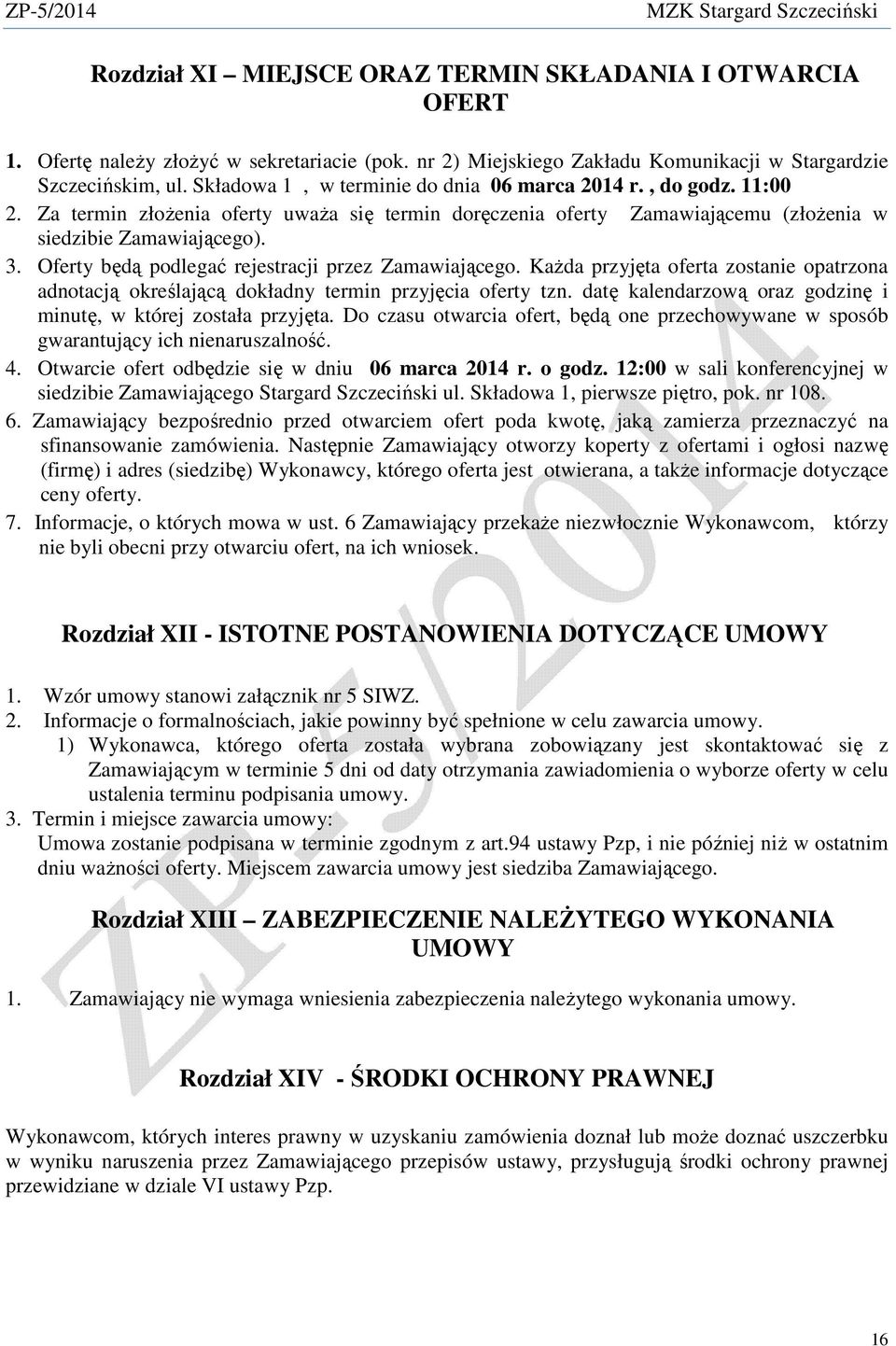 Oferty będą podlegać rejestracji przez Zamawiającego. KaŜda przyjęta oferta zostanie opatrzona adnotacją określającą dokładny termin przyjęcia oferty tzn.