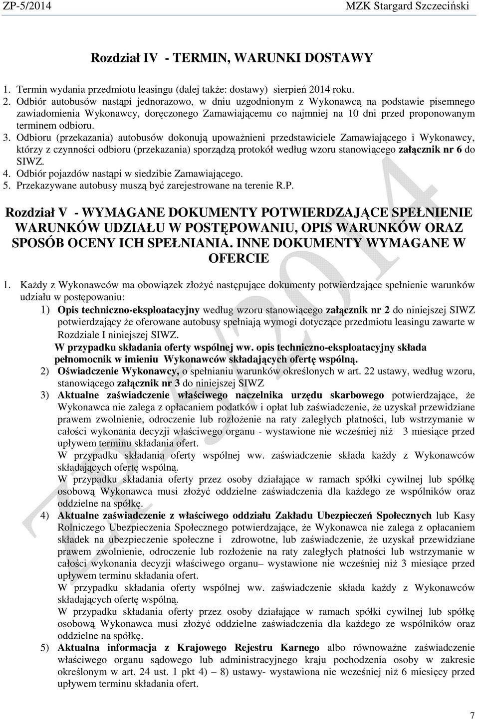 Odbiór autobusów nastąpi jednorazowo, w dniu uzgodnionym z Wykonawcą na podstawie pisemnego zawiadomienia Wykonawcy, doręczonego Zamawiającemu co najmniej na 10 dni przed proponowanym terminem