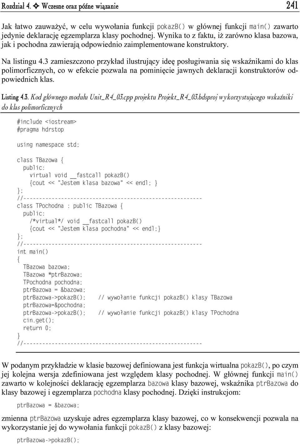 3 zamieszczono przykład ilustrujący ideę posługiwania się wskaźnikami do klas polimorficznych, co w efekcie pozwala na pominięcie jawnych deklaracji konstruktorów odpowiednich klas. Listing 4.3. Kod głównego modułu Unit_R4_03.