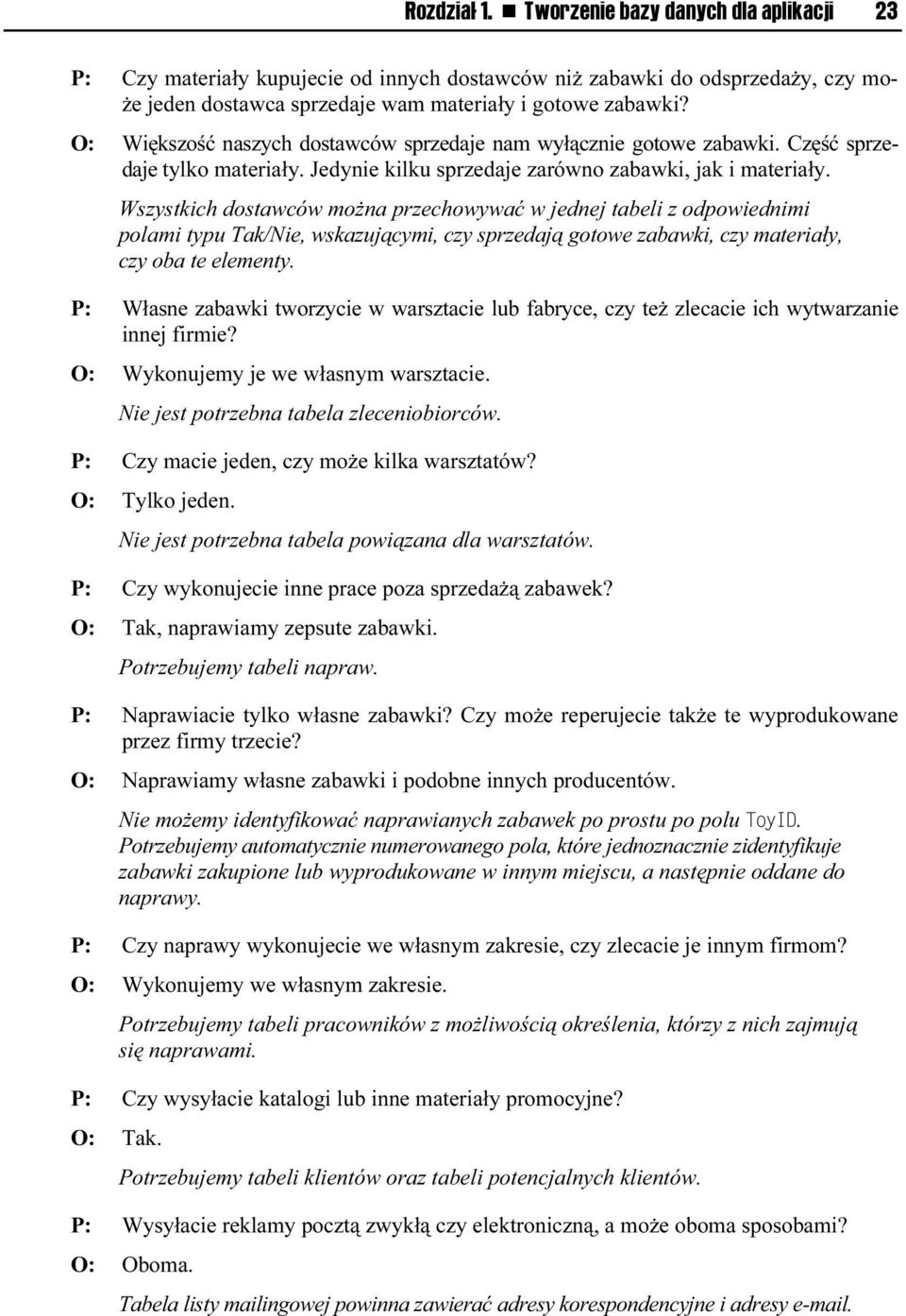 Wszystkich dostawców można przechowywać w jednej tabeli z odpowiednimi polami typu Tak/Nie, wskazującymi, czy sprzedają gotowe zabawki, czy materiały, czy oba te elementy.
